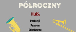 Na szarym tle informacja o koncercie półrocznym klas perkusji, puzonu i sakshornu. Po prawej rysunek sakshornu, po prawej rysunek puzonu.