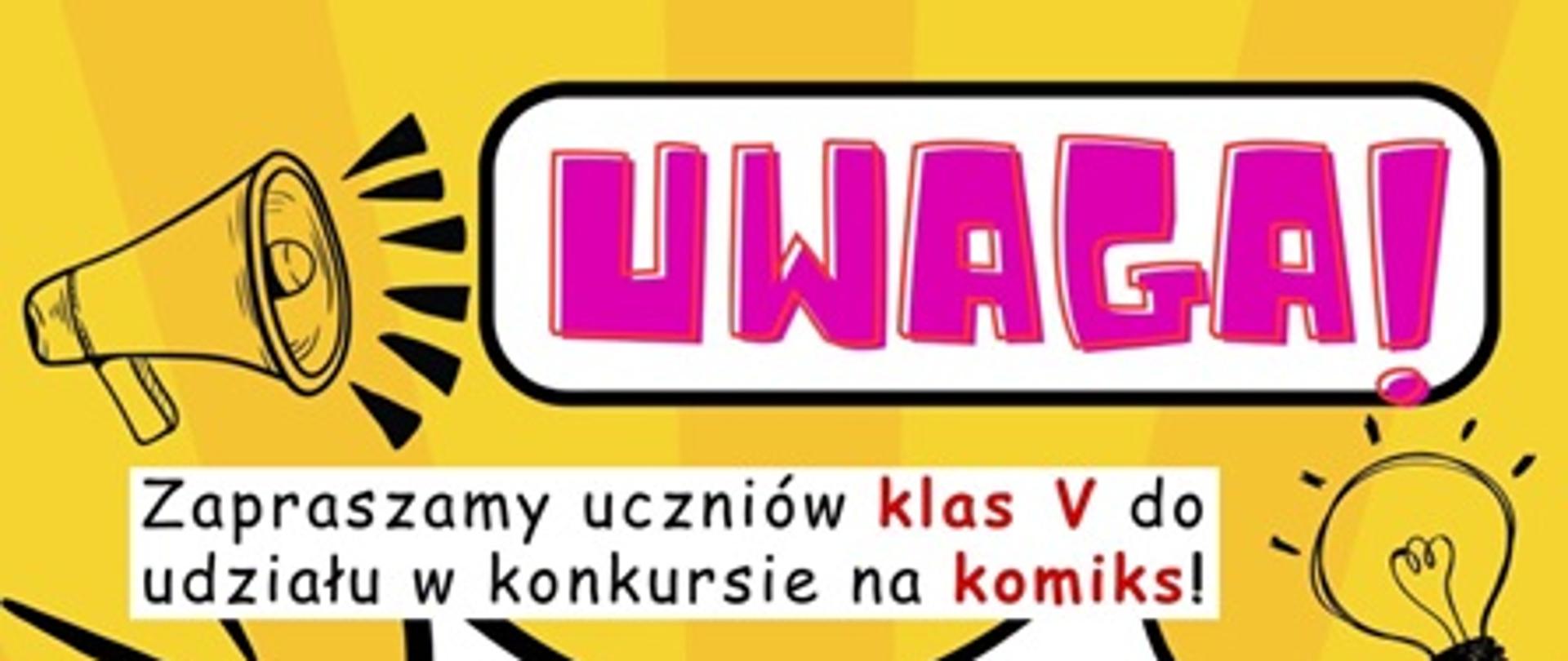 Na obrazku widzimy tekst:" Uwaga!" Poniżej znajduje się napis:Zapraszamy uczniów klas V do udziału w konkursie na komiks!