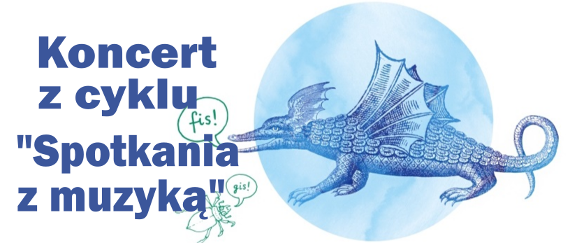 Grafika w odcieniach fioletu i błękitu. Koło w tle, smokojaszczur ze skrzydłami, chrząszcz, w dymkach napisy "fis!.", "gis!". Po lewej stronie napis - Koncert z cyklu "Spotkania z muzyką".