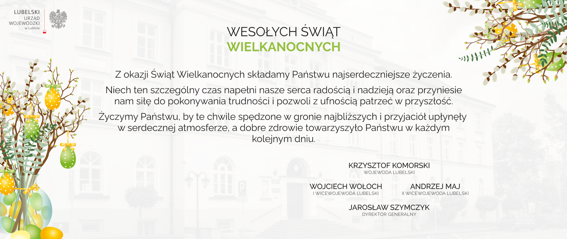 Z okazji Świąt Wielkanocnych składamy Państwu najserdeczniejsze życzenia. Niech ten szczególny czas napełni nasze serca radością i nadzieją oraz przyniesie nam siłę do pokonywania trudności i pozwoli z ufnością patrzeć w przyszłość. Życzymy Państwu, by te chwile spędzone w gronie najbliższych i przyjaciół upłynęły w serdecznej atmosferze, a dobre zdrowie towarzyszyło Państwu w każdym kolejnym dniu.