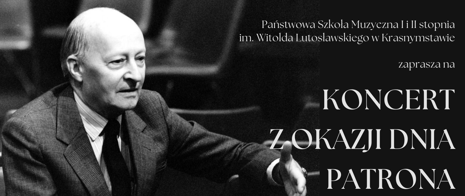 Plakat przedstawia zdjęcie patrona na szej szkoły Witolda Lutosłwakiego na czarnym tle z lewei sjrony sylwetka paatrona z prawej Państwowa Szkoła Muzyczna I i II stopnia im. Witolda Lutosłąwskiego w Krasnymstawie zaprasza na koncert z okazji dnia patrona w wykonaniu uczniów naszej szkoły wtorek 27 stycznia godz. 16:00 