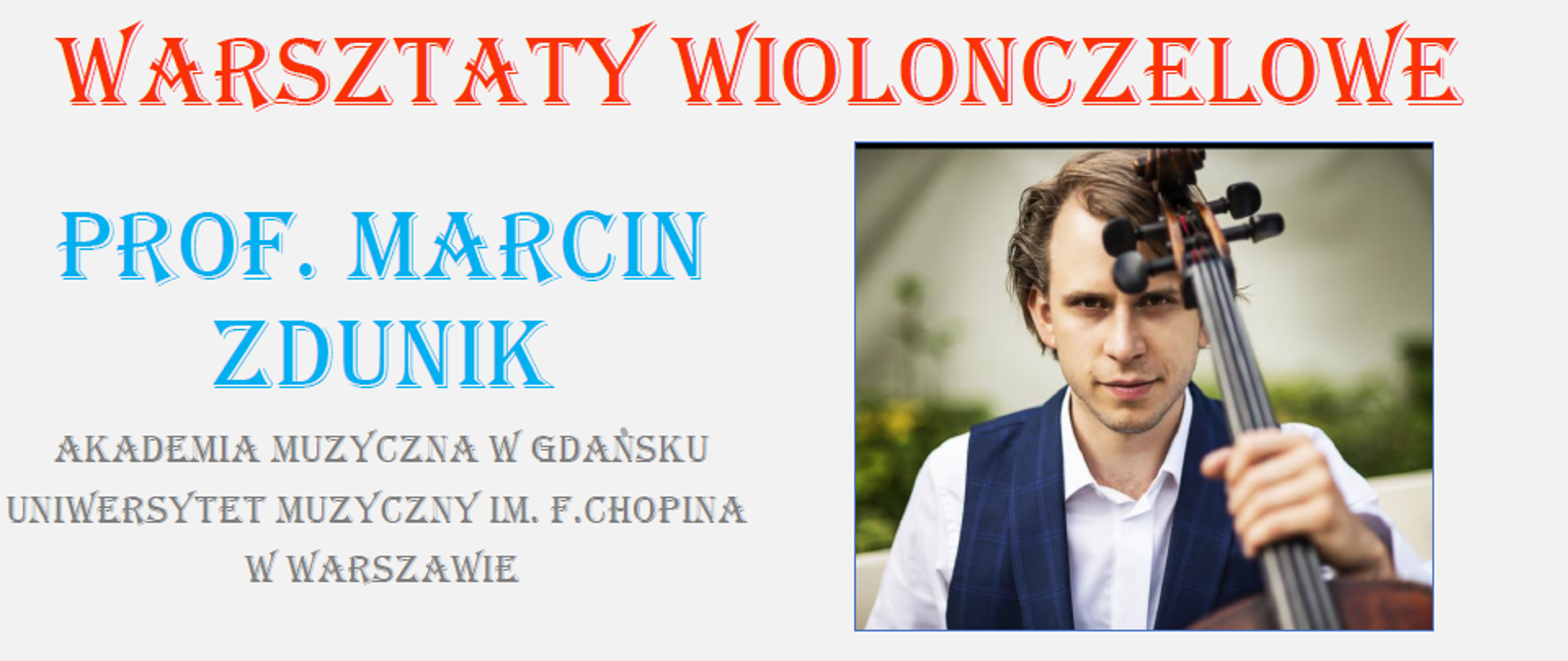  WARSZTATY WIOLONCZELOWE
Prowadzący: prof. dr hab. Marcin Zdunik (Akademia Muzyczna w Gdańsku)
21 lutego 2024 r.
sala kameralna ZPSM im. W. Kilara w Katowicach, ul. Ułańska 7b 