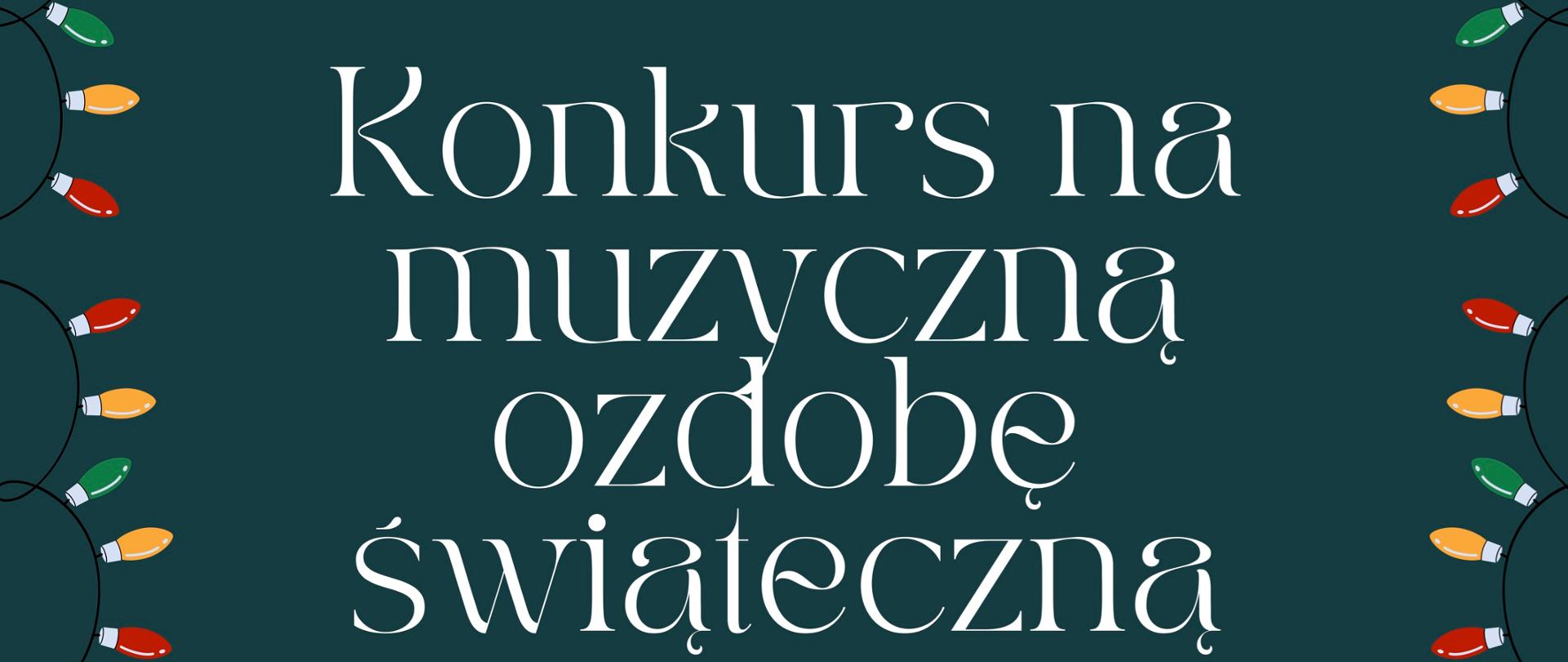 Na ciemnozielonym tle informacje o konkursie. W lewym dolnym rogu kolorowy bałwanek, w prawym - choinka w kolorze zielonym z kolorowymi bombkami. Dookoła plakatu świateczne lampki.