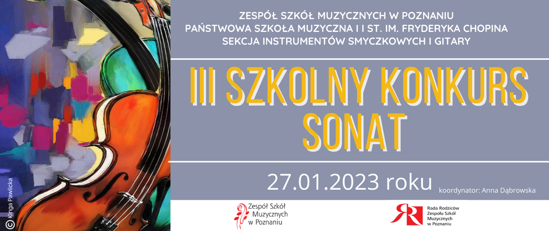 Grafika na szarym tle. Z lewej strony abstrakcyjny obraz skrzypiec. Z prawej strony od góry: ZESPÓŁ SZKÓŁ MUZYCZNYCH W POZNANIU, PAŃSTWOWA SZKOŁA MUZYCZNA I I ST. IM. FRYDERYKA CHOPINA, SEKCJA INSTRUMENTÓW SMYCZKOWYCH I GITARY. III SZKOLNY KONKURS SONAT, 27.01.2023 roku. Poniżej logo ZSM i Rady Rodziców ZSM w Poznaniu