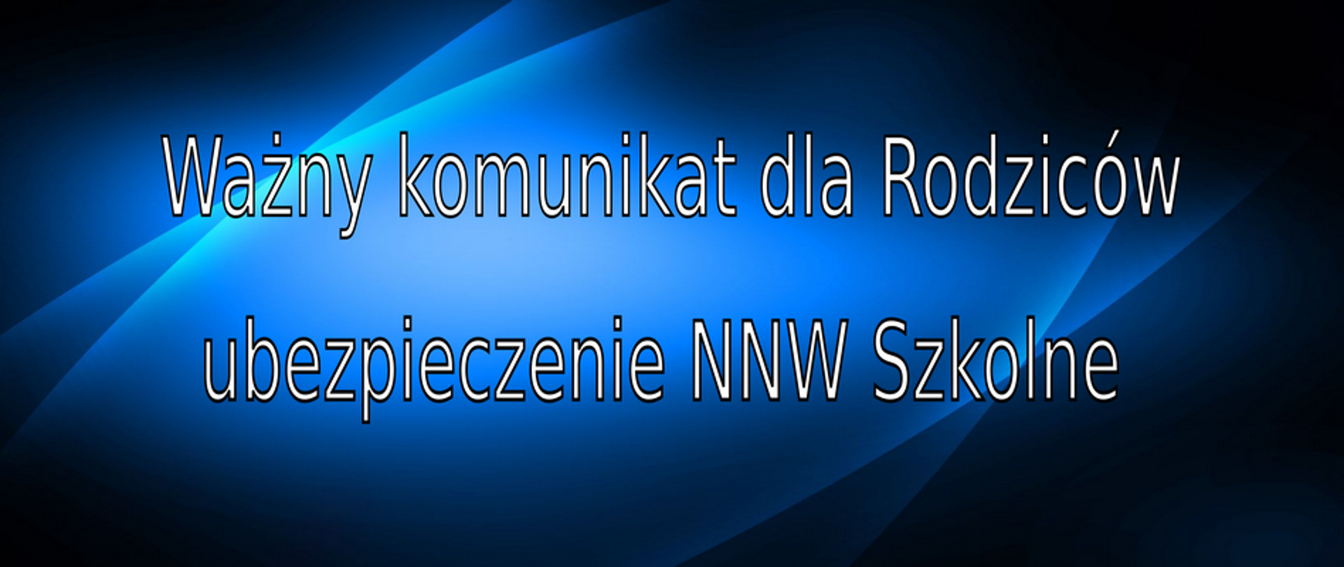 Obraz banera; tło w kolorach od granatowego do jasno niebieskiego; na górze tekst: Ważny komunikat dla Rodziców; poniżej tekst: ubezpieczenie NNW Szkolne
