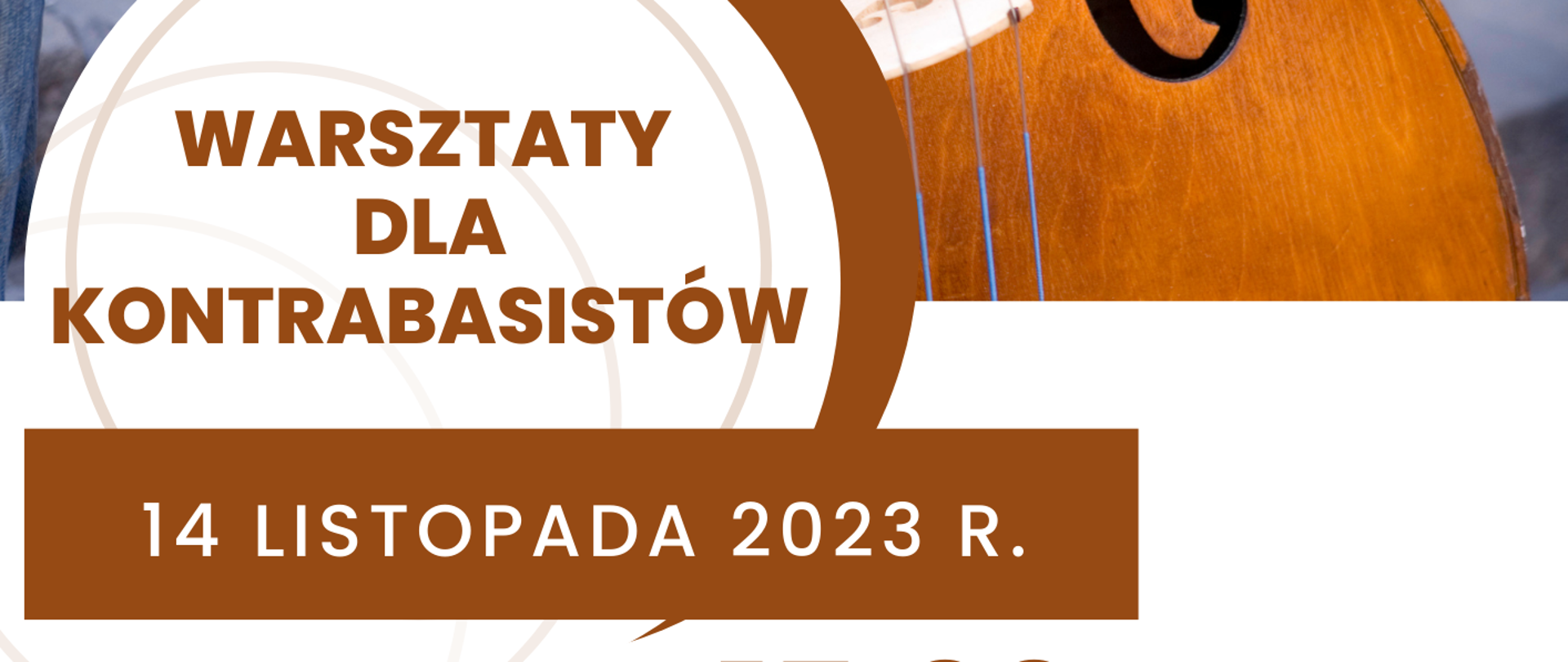 Na górze plakatu zdjęcie fragmentu kontrabasu. Plakat w kolorach brązu i bieli. na plakacie informacje: Warsztaty dla kontrabasistów, 14 listopada 2023 r. godz. 15.00. Warsztaty o tematyce "Sposoby ćwiczenia wybranych problemów technicznych" poprowadzi Adam Bogacki