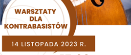 Na górze grafiki zdjęcie fragmentu kontrabasu oraz informacje: Warsztaty dla kontrabasistów, 14 listopada 2023 r. 