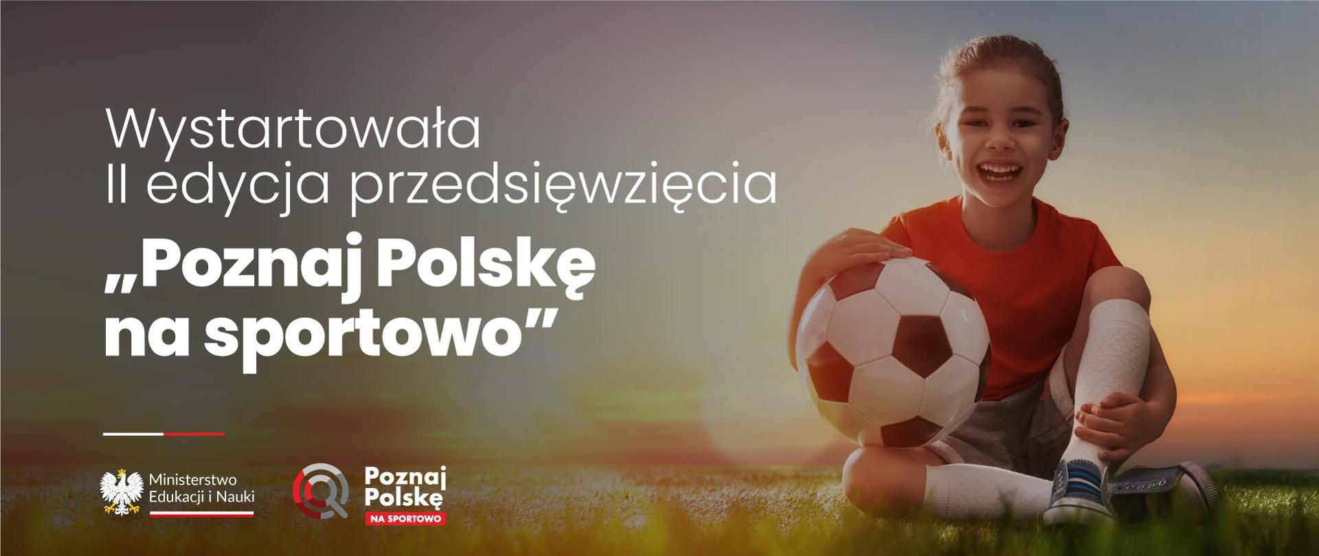 Zdjęcie - roześmiana dziewczynka w sportowym ubraniu siedzi na trawniku, trzyma piłkę opartą o kolano, obok napis Wystartowała II edycja przedsięwzięcia "Poznaj Polskę na sportowo".