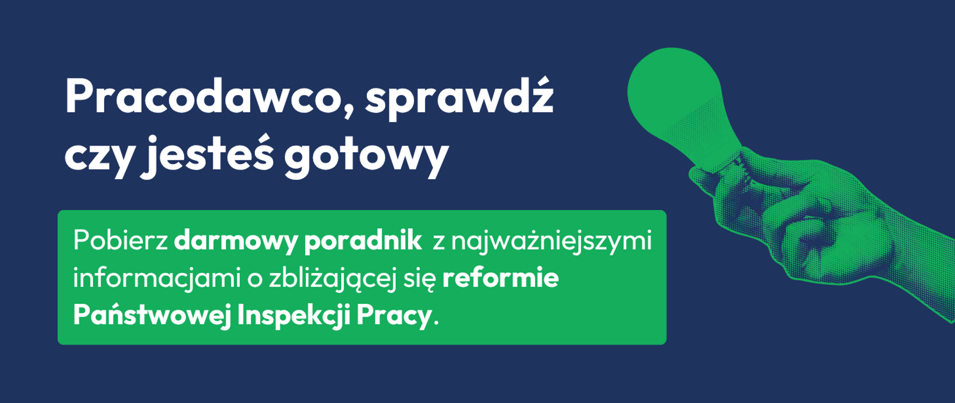 Na grafice z rysunkiem ręki trzymającej żarówkę, treść: "Pracodawco, sprawdź czy jesteś gotowy. Pobierz darmowy poradnik z najważniejszymi informacjami o zbliżającej się reformie Państwowej Inspekcji Pracy".