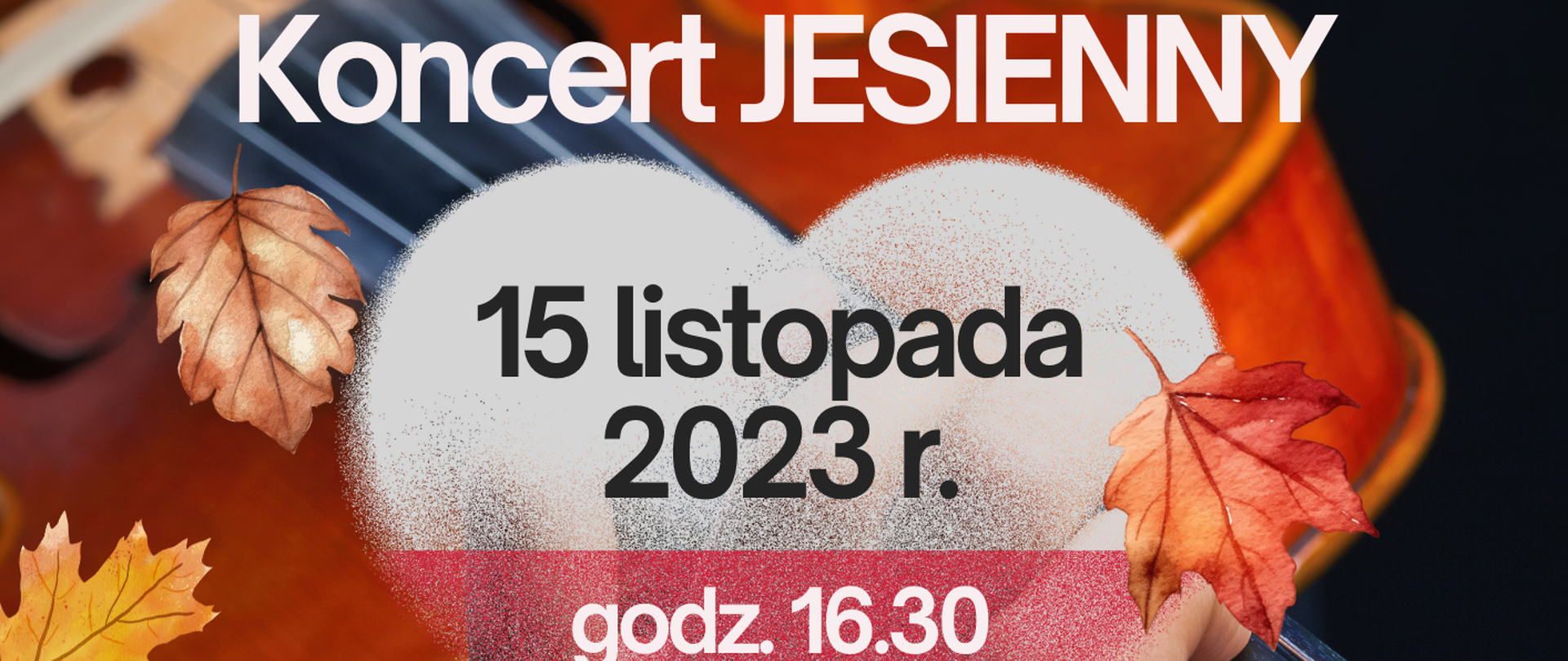 Plakat na czarnym tle z motywami jesiennych liści, w tle widoczne również skrzypce i ręka trzymająca skrzypce, na środku plakatu serce w kolorze biało-czerwonym, w środku serca data i godzina koncertu, Na górze nazwa koncertu
