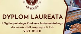 Dyplom Laureata Pierwszego Miejsca w dla Mai Korzec w Pierwszym Ogólnopolskim Konkursie Instrumentalnym dla uczniów szkół muzycznych I i II stopnia „Virtuoso!” 