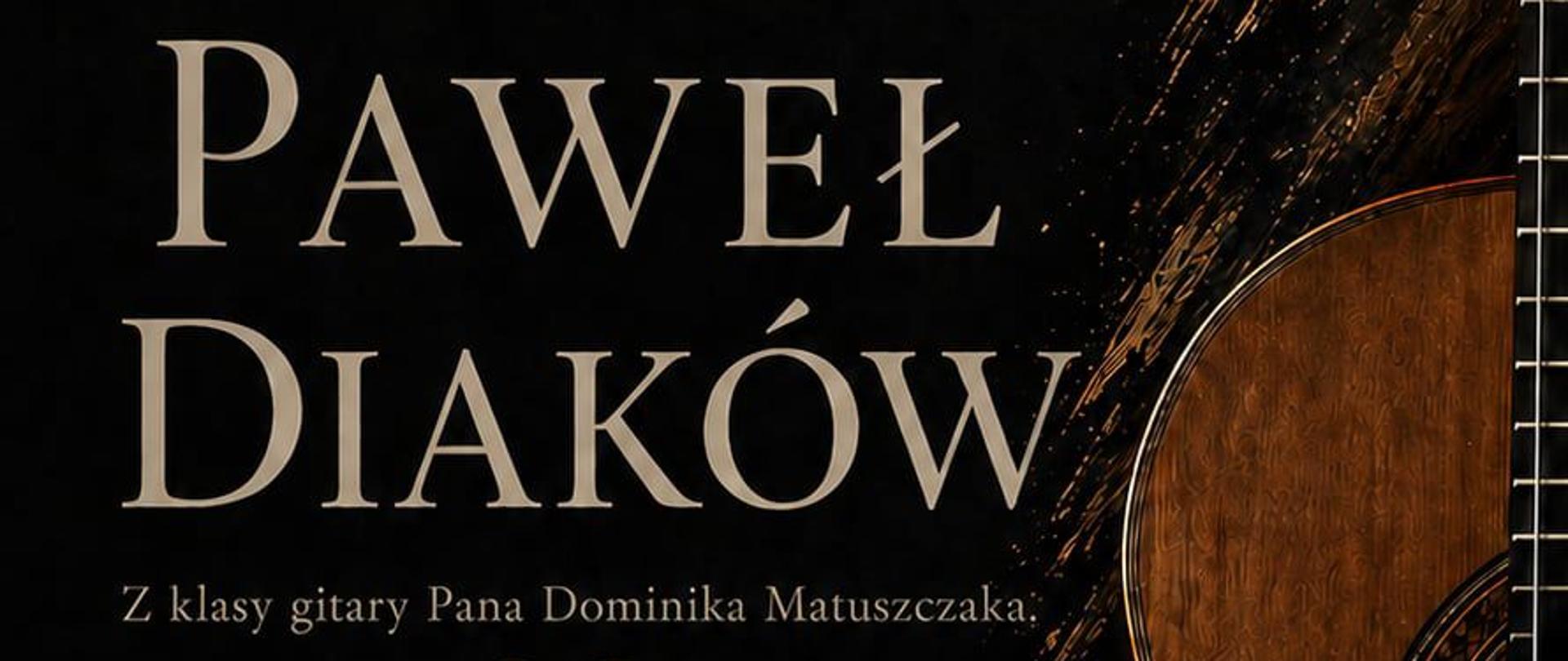 Plakat na czarnym. Z prawej strony widnieje duży fragment gitary klasycznej, zza której wyłaniają się artystyczne, złote pociągnięcia pędzla. Eleganckie, złoto-beżowe napisy oraz ikony kalendarza i zegara informują, że wydarzenie odbędzie się 25 maja o godzinie 15:30 w Sali Kameralnej PSM Opole. Wypisany na dole program koncertu obejmuje utwory: F. Chopina (w aranżacji Rolanda Dyensa), J. Duarte, Giulio Regondiego oraz Stanleya Myersa.