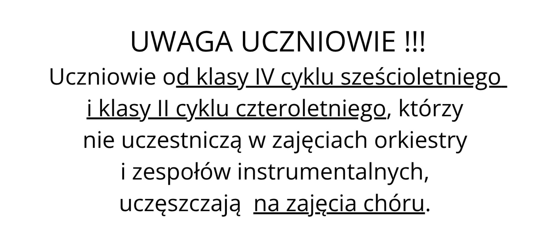 Na białym tle tekst w kolorze czarnym "Uwaga Uczniowie! Uczniowie od klasy IV cyklu sześcioletniego i klasy II cyklu czteroletniego, którzy nie uczestniczą w zajęciach orkiestry i zespołów instrumentalnych, uczęszczają na zajęcia chóru". 