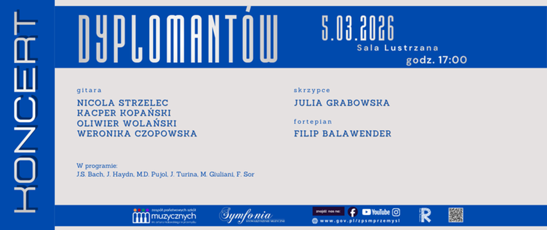 Plakat koncertu dyplomantów w kolorystyce niebiesko-szarej. Po lewej pionowy napis „KONCERT”. U góry duży tytuł „DYPLOMANTÓW”, obok data 5.03.2026, miejsce „Sala Lustrzana” i godzina 17:00. W programie wystąpią:
– gitara: Nicola Strzelec, Kacper Kopański, Oliwier Wolański, Weronika Czopowska
– skrzypce: Julia Grabowska
– fortepian: Filip Balawender.
Na dole informacja o repertuarze (J.S. Bach, J. Haydn, M.D. Pujol, J. Turina, M. Giuliani, F. Sor) oraz logotypy instytucji muzycznych i partnerów.