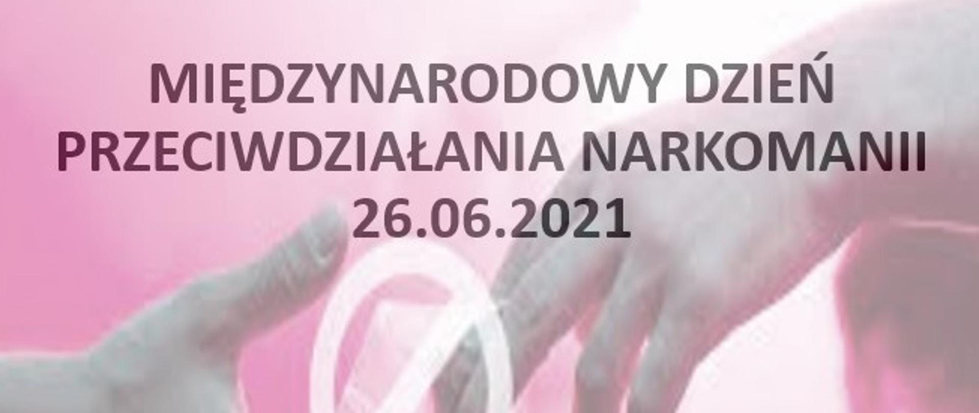 Na zdjęciu znajdują się dwie dłonie na różowym tle, jedna przekazuje drugiej małą torebkę foliową. Na górze zdjęcia jest napis Międzynarodowy Dzień Przeciwdziałania Narkomanii 2021 na dole Dziel się faktami na temat narkotyków! Ratuj Życie!