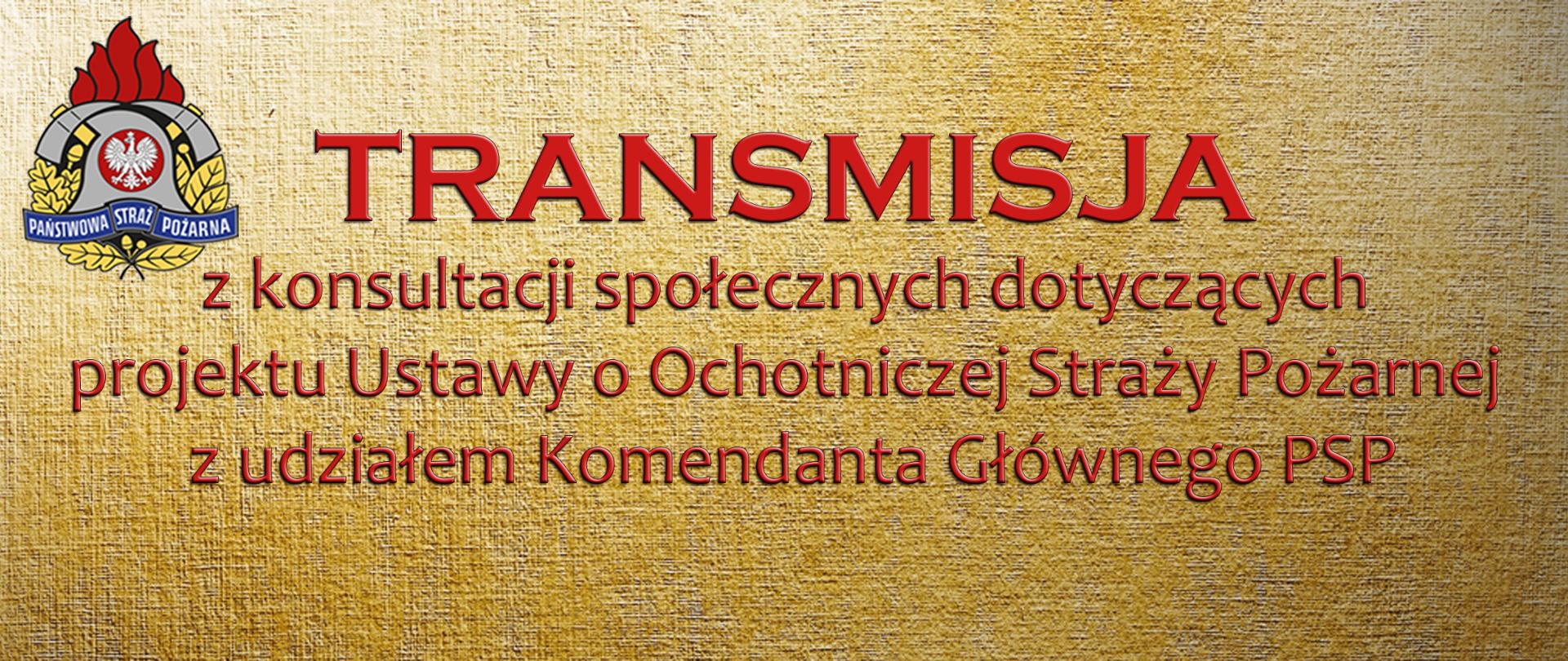 
Infografika zawierająca na złotym tle po lewej stronie kolorowy logotyp Państwowej Straży Pożarnej oraz w centralnej części napis koloru czerwonego o treści "Transmisja z konsultacji społecznych z udziałem Komendanta Głównego PSP dotyczących projektu Ustawy o Ochotniczej Straży Pożarnej"