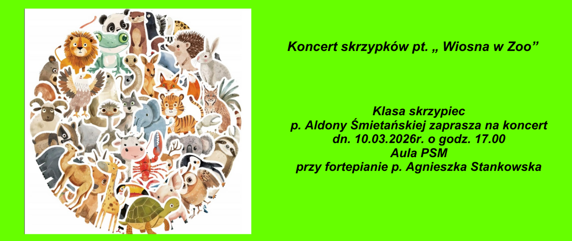 Na zielonym tle z lewej strony grafika ukazująca wiele zwierząt. Z prawej strony treść: Koncert skrzypków pt. "Wiosna w Zoo"; klasa skrzypiec p. Aldony Śmietańskiej zaprasza na koncert dn. 10.03.2026 r. o godz. 17:00, aula PSM; przy fortepianie p. Agnieszka Stankowska.