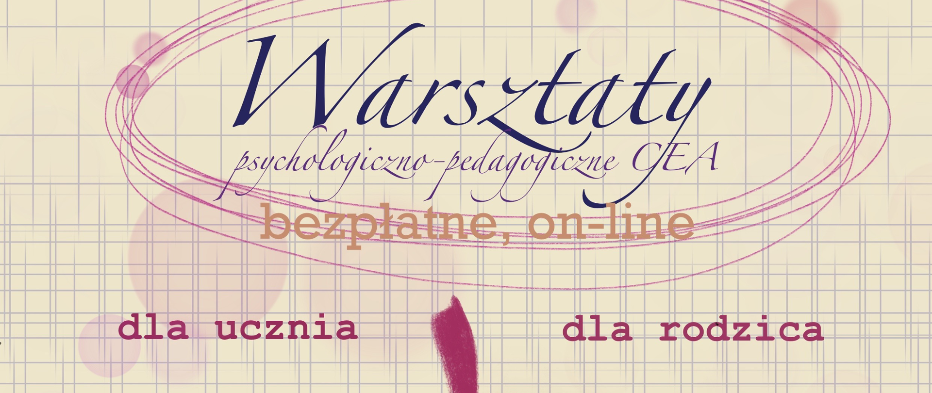 Plakat w układzie poziomym z granatowymi, pomarańczowymi i różowymi literami na jasnoróżowym tle. Tło wzbogacone o grafiki kratek, kółek i zakreśleń w kolorze różowym z informacją tekstowa dotyczącą warsztatów psychologiczno-pedagogicznych dla uczniów szkół artystycznych oraz ich rodziców/prawnych opiekunów