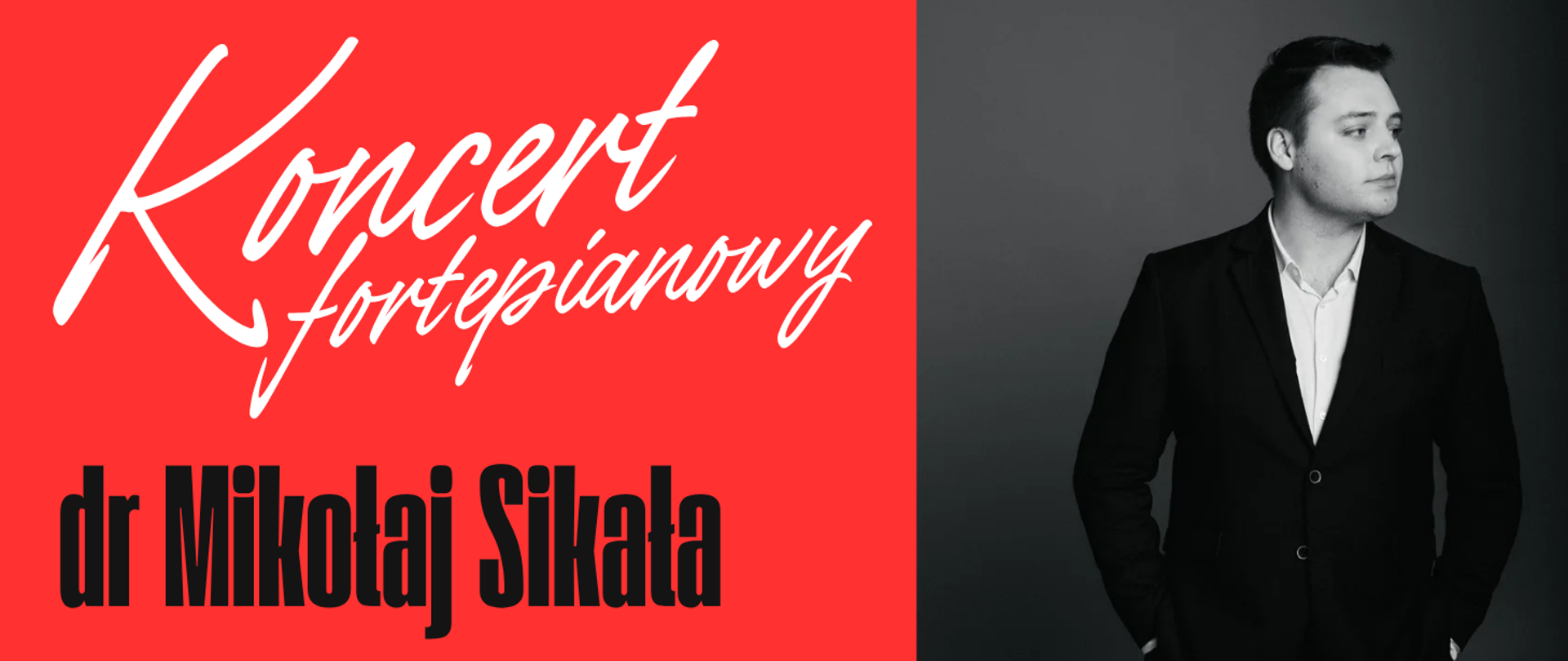 Plakat zapowiadający koncert fortepianowy dr. Mikołaja Sikały. Po lewej stronie, na czerwonym tle, znajduje się biały napis „Koncert fortepianowy” zapisany ozdobną kursywą oraz czarny napis „dr Mikołaj Sikała” pogrubioną czcionką. Po prawej stronie widoczne jest czarno-białe zdjęcie mężczyzny w garniturze i białej koszuli, patrzącego w bok, na ciemnym tle.