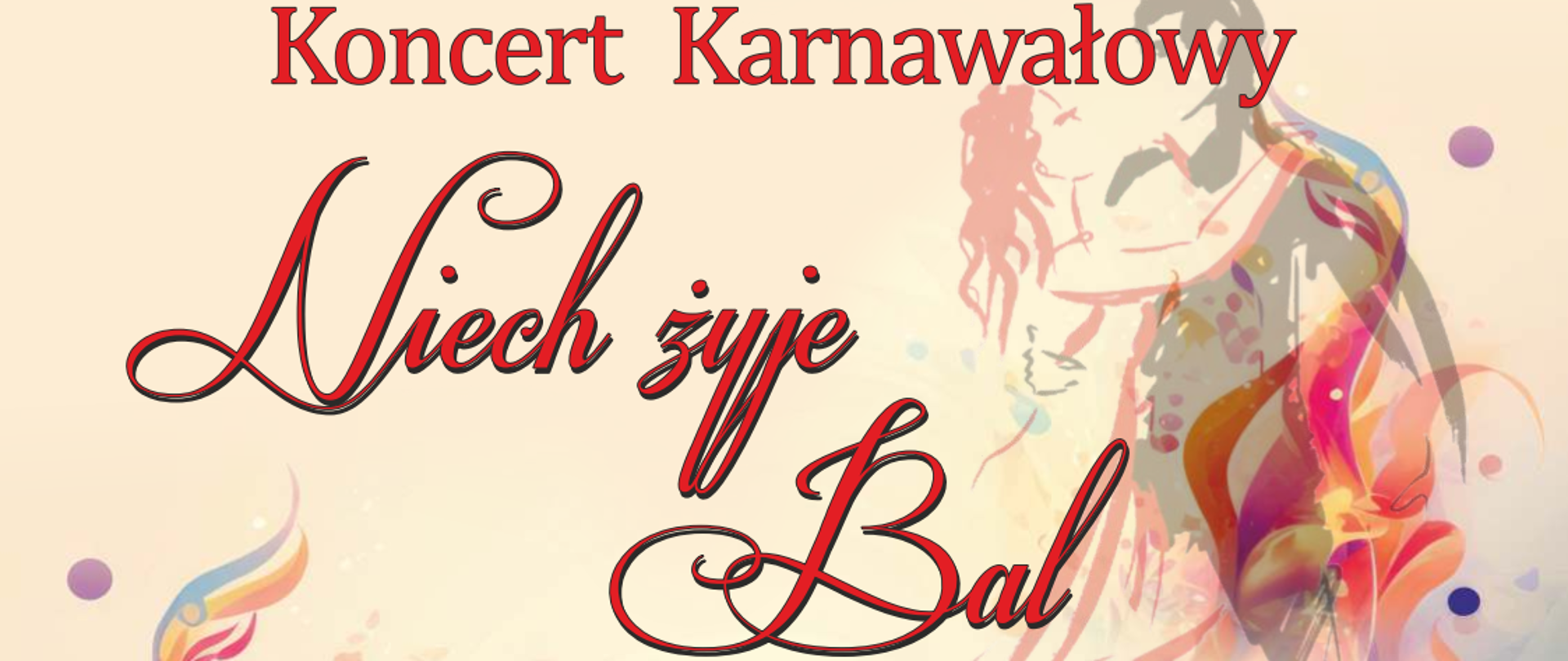 Plakat informujący o koncercie karnawałowym.
Treść plakatu to:
Państwowa Szkoła Muzyczna I i II stopnia im. Ignacego Jana Paderewskiego w Piotrkowie Trybunalskim oraz Akademia Piotrkowska w Piotrkowie Trybunalskim zapraszają na Koncert Karnawałowy Niech żyje Bal
30 stycznia 2026 r. godzina 18:00 wstęp wolny
Wykonawcy: Orkiestra II st., Kwartet saksofonowy, Kwartet fortepianowy, Piotrkowska Orkiestra Kameralna pod Patronatem Prezydenta Miasta Piotrkowa Trybunalskiego.
Miejsce: Aula Akademii Piotrkowskiej ul. Juliusza Słowackiego 114/118 Piotrków Trybunalski
Plakat wzbogacony jest o kolorową abstrakcyjną grafikę zawierającą tańczącą parę, pięciolinię z nutami.