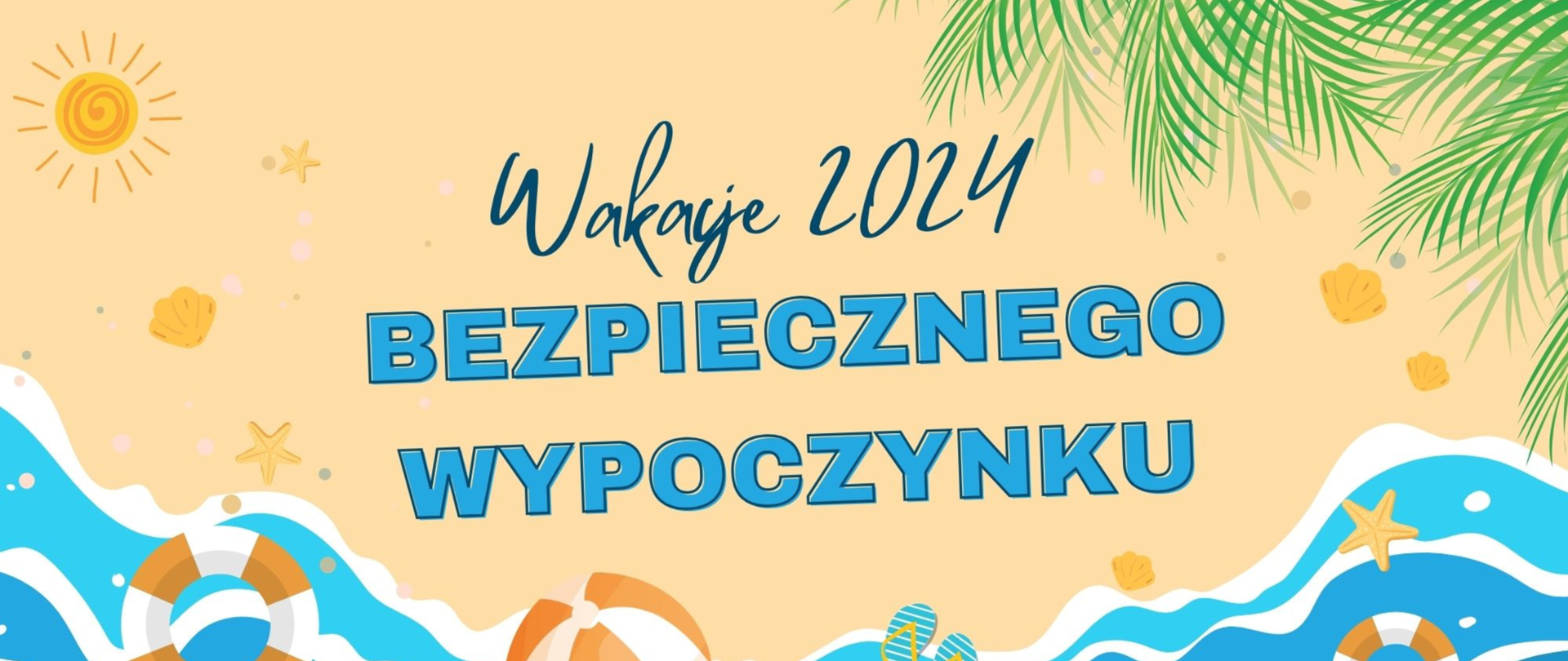 Tekst: Wakacje 2024, Bezpiecznego wypoczynku. Tekst widniej na tle przedstawiającym plaże z muszlami, fale, piłki i kółka plażowe oraz liście palm. 