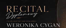 Plakat recitalu dyplomowego Weroniki Cygan z Państwowej Szkoły Muzycznej I stopnia im. Ignacego Jana Paderewskiego w Stalowej Woli. Na ciemnym tle widoczna jest młoda skrzypaczka trzymająca skrzypce w pozycji do gry. Centralnie umieszczono napis „Recital Dyplomowy” oraz imię i nazwisko wykonawczyni. Informacja o klasie skrzypiec mgr Piotra Cebuli. W programie utwory Jana Sebastiana Bacha, Charles’a-Auguste’a de Bériota oraz Sergiusza Rachmaninowa. Akompaniament: Ryszard Marchewka. Koncert odbędzie się 18 maja 2026 roku o godzinie 17:00 w auli Państwowej Szkoły Muzycznej I stopnia w Stalowej Woli przy ulicy Gabriela Narutowicza 11.