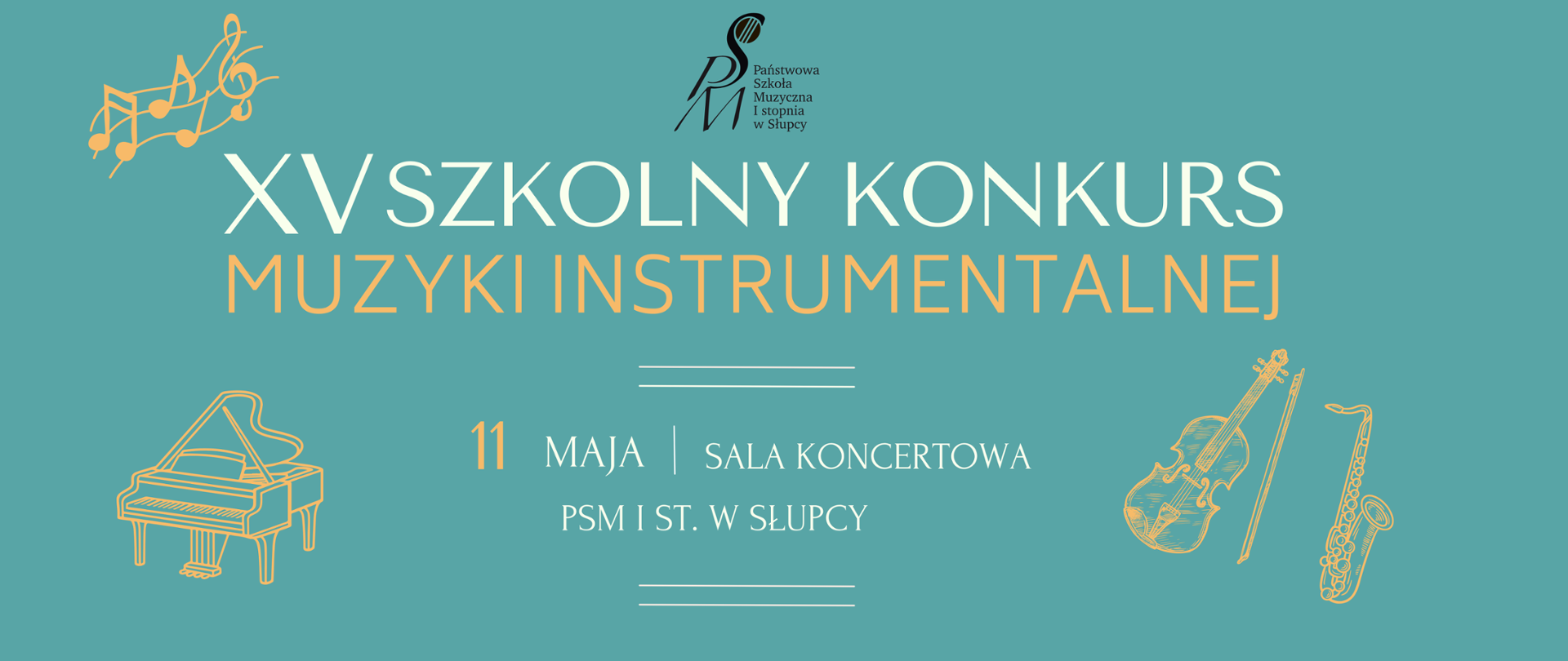 Plakat informujący o XV Szkolnym Konkursie Muzyki Instrumentalnej. Wydarzenie odbędzie się 11 maja w sali koncertowej Państwowej Szkoły Muzycznej I stopnia w Słupcy. Na turkusowym tle widnieją złote obrysy instrumentów: fortepianu, skrzypiec i saksofonu oraz pięciolinii z nutami