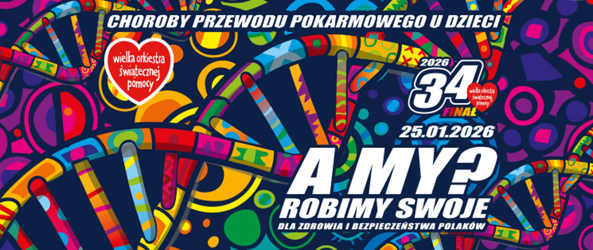 Kolorowa grafika promująca 34. Finał Wielkiej Orkiestry Świątecznej Pomocy 2026. Na tle abstrakcyjnych, wielobarwnych motywów DNA widoczny napis: »Choroby przewodu pokarmowego u dzieci«, data 25.01.2026 oraz hasło »A my? Robimy swoje – dla zdrowia i bezpieczeństwa Polaków«. Obecne logo WOŚP.
