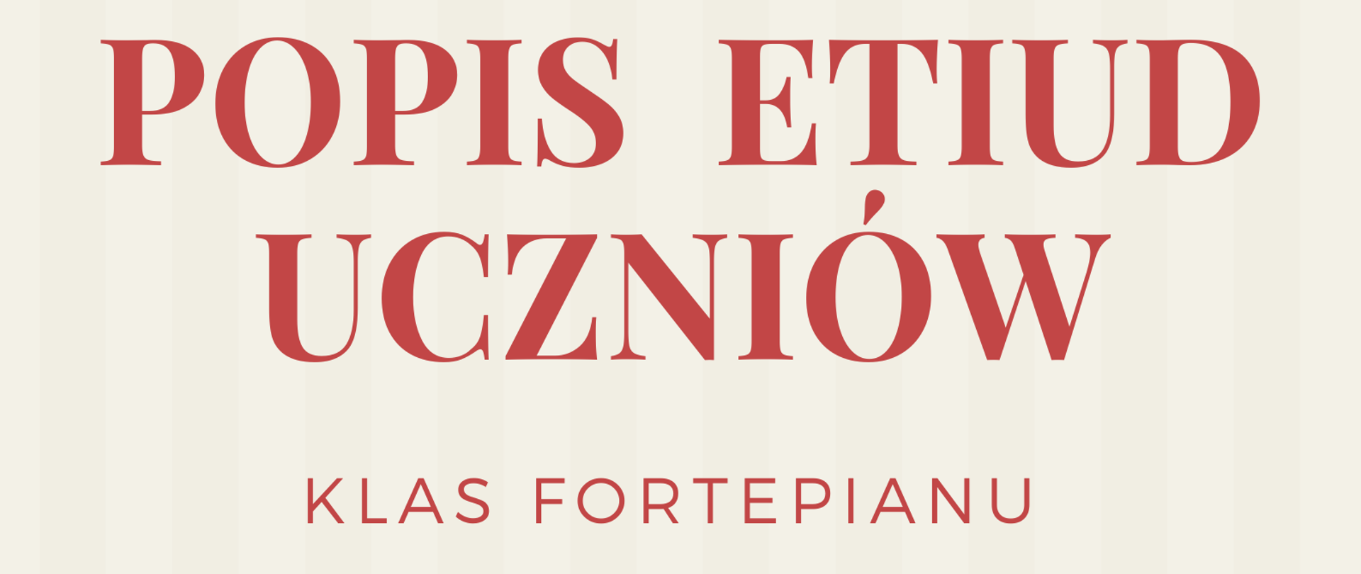 Plakat podzielony poziomo na dwie części: beżową oraz czerwoną. Na beżowej, od góry strony, znajdują się informacje, że Szkoła Muzyczna zaprasza na popis etiud uczniów klas fortepianu. Poniżej, na granicy części beżowej i czerwonej, znajduje się czarno-biała grafika przedstawiająca fortepian na scenie. Na dole strony, na czerwonym tle, znajdują się informacje o terminie i miejscu popisu.