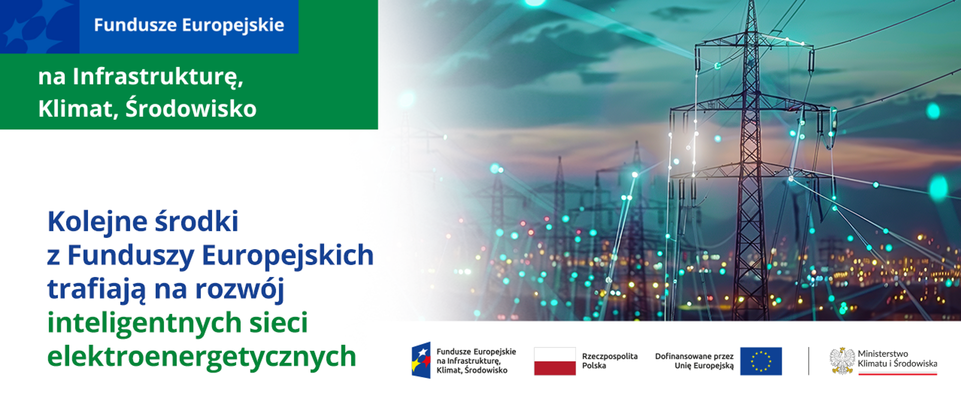 Grafika promująca Fundusze Europejskie, poświęcona programowi FEnIKS 2021-2027. Po prawej stronie przedstawiona futurystyczna wizja inteligentnych sieci elektroenergetycznych. Maszty energetyczne połączone jak by liniami i sieciami neuronowymi. Po lewej stronie logotypy programowe i hasło "Kolejne środki z Funduszy Europejskich trafiają na rozwój inteligentnych sieci elektroenergetycznych. 