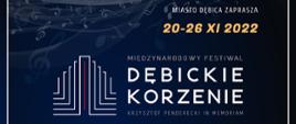 Plakat z wydarzeniem Dębickie Korzenie, tło plakatu jest granatowe, na górze umieszczone jest logo Urzędy Miasta organizatora Festiwalu, które jest na tle nut, plakat informuje o kilku koncertach jakie odbędą się w ramach Międzynarodowego Festiwalu Dębickie Korzenie Krzysztof Penderecki In Memorian. Na dole plakatu zostali wymienieni patronaci honorowi, organizatorzy, współorganizatorzy i partnerzy oraz patronat medialny