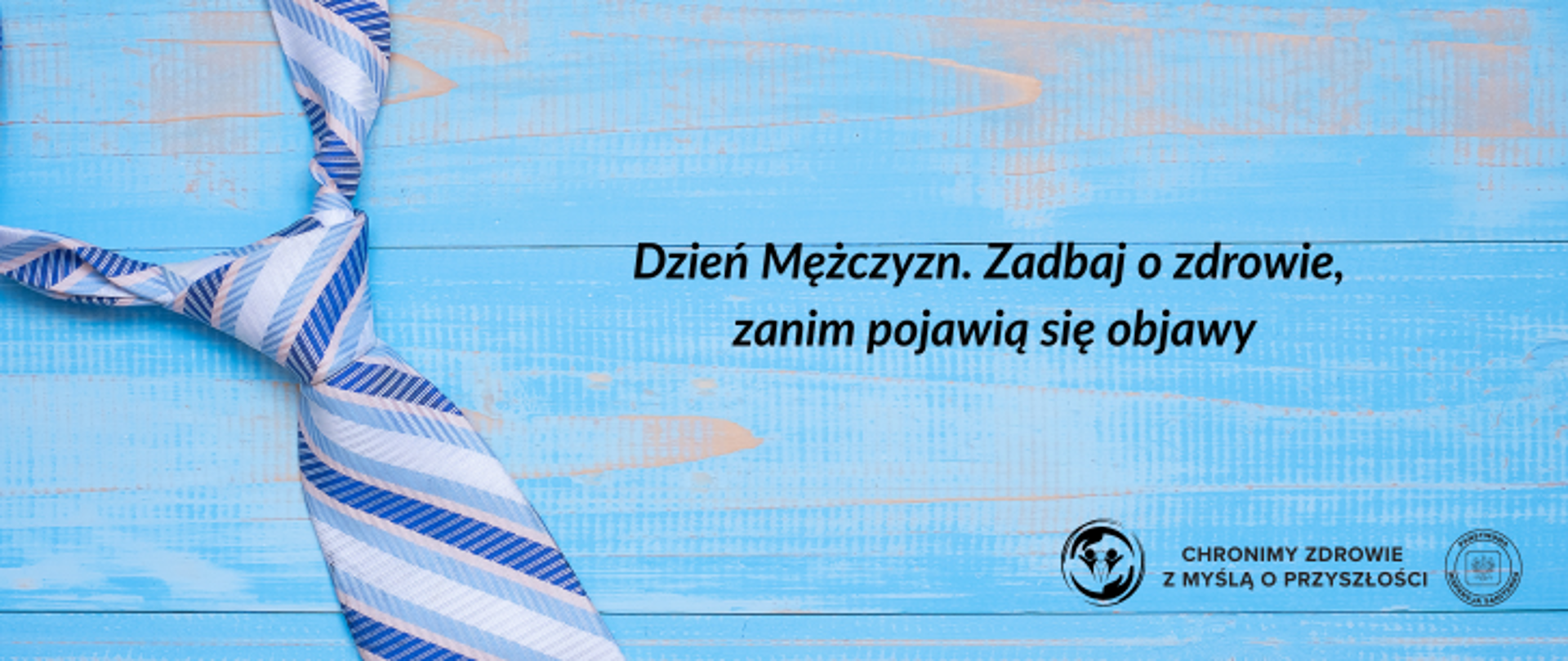 Na niebieskim tle po lewej stronie krawat w biało, błękitne i granatowe paski. Po prawej stronie czarny napis Dzień Mężczyzn. Zadbaj o zdrowie, zanim pojawią się objawy. W prawy dolnym rogu logo Państwowej Inspekcji Sanitarnej wraz z hasłem Chronimy zdrowie z myślą o przyszłości. 