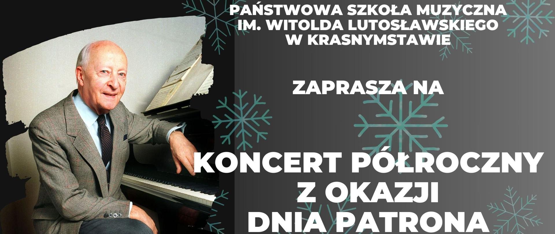 Plakat zapowiadający Dzień Patrona Szkoły na szarym tle z lewej strony ukazana jest postać Witolda Lutosławskiego z prawej strony widnieje napis zaprasza na koncert półroczny z okazji Dnia Patrona 21 stycznia godzina 16.00