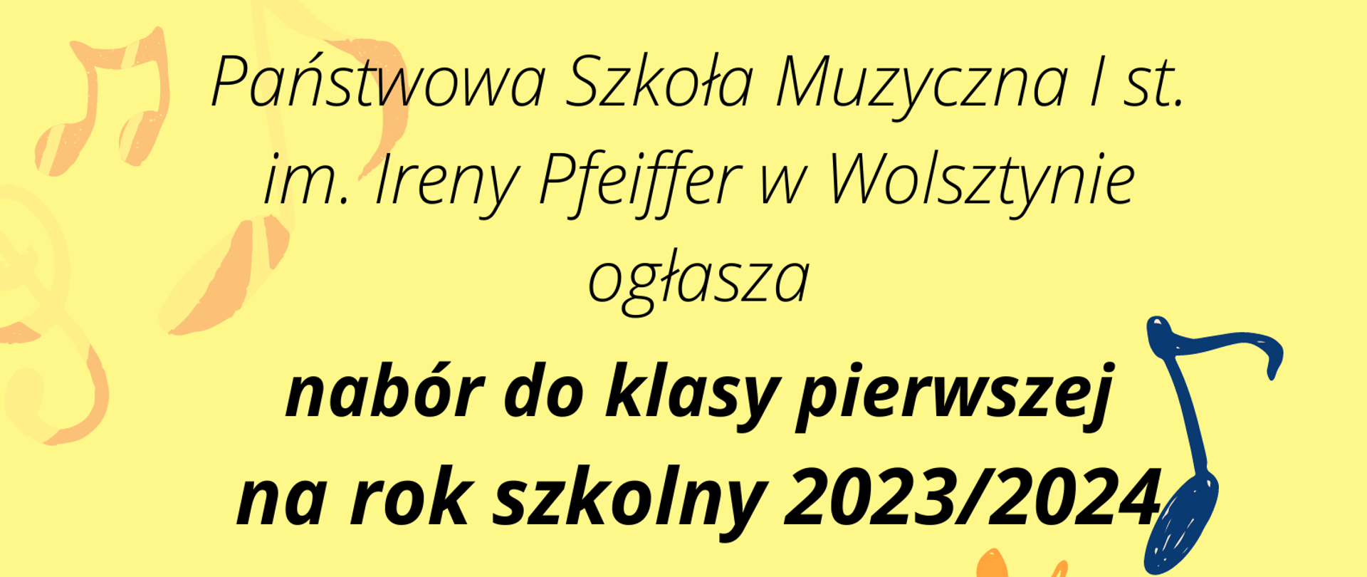 Na żółtym tle napis: Państwowa Szkoła Muzyczna I st. im. Ireny Pfeiffer w Wolsztynie ogłasza nabór do klasy pierwszej na rok szkolny 2023/2024. Poniżej rysunek przedstawiający dzieci grające na różnych instrumentach. Dalej - przesłuchania wstępne odbędą się w dniach 22-25 maja oraz 5 czerwca 2023 roku.