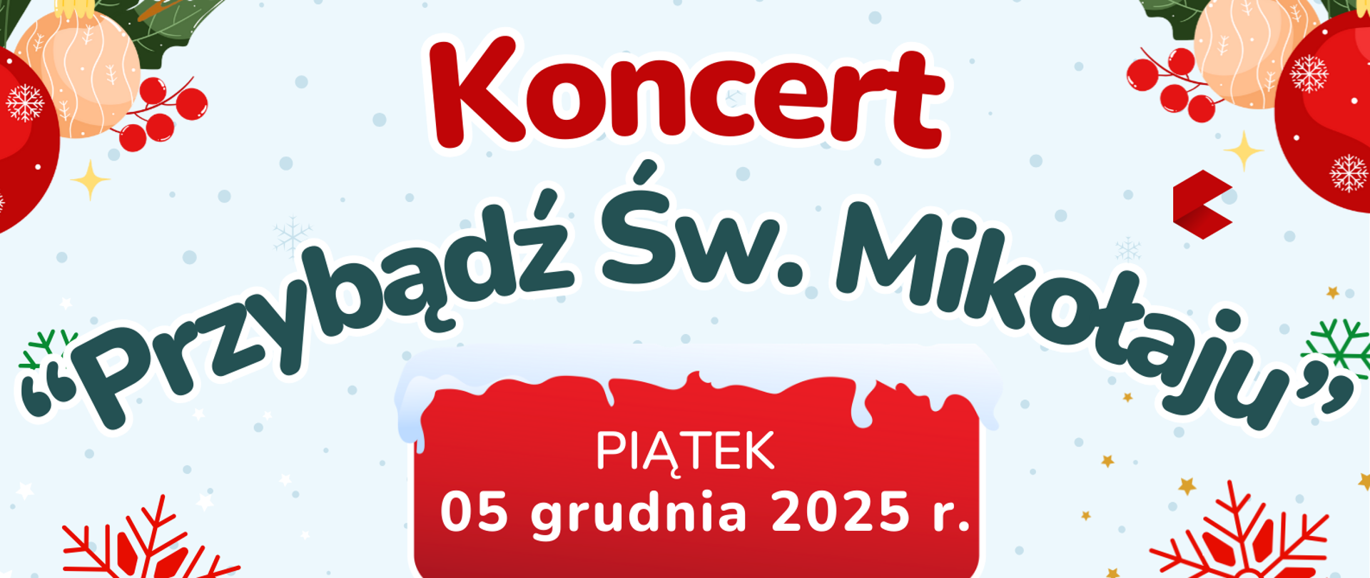 Plakat utrzymany jest w świątecznej, zimowej stylistyce. Tło jest jasnoniebieskie z delikatnymi, drobnymi śnieżynkami. W górnej części znajdują się kolorowe bombki i gałązki świąteczne, a także napisy informujące o organizatorach: Sekcja Instrumentów Klawiszowych oraz Sekcja Instrumentów Dętych.Centralnie widnieje duży czerwony napis „Koncert”, a pod nim zielony, lekko falowany napis „Przybądź Św. Mikołaju”.Niżej znajduje się czerwony prostokąt pokryty „śniegiem” od góry. W jego wnętrzu widnieje data: Piątek, 05 grudnia 2025 r. Pod nim, w zaokrąglonym polu, znajduje się informacja:
Sala kameralna, godz. 15:30 Jeszcze niżej czerwony napis: Zapraszamy serdecznie!!! Dolna część plakatu przedstawia zimowy las z wysokimi świerkami. Na środku jedzie uśmiechnięty, kreskówkowy Święty Mikołaj w saniach wypełnionych prezentami. Wokół niego stoją kolorowe paczki. Całość jest bardzo radosna, utrzymana w klimacie Bożego Narodzenia.
