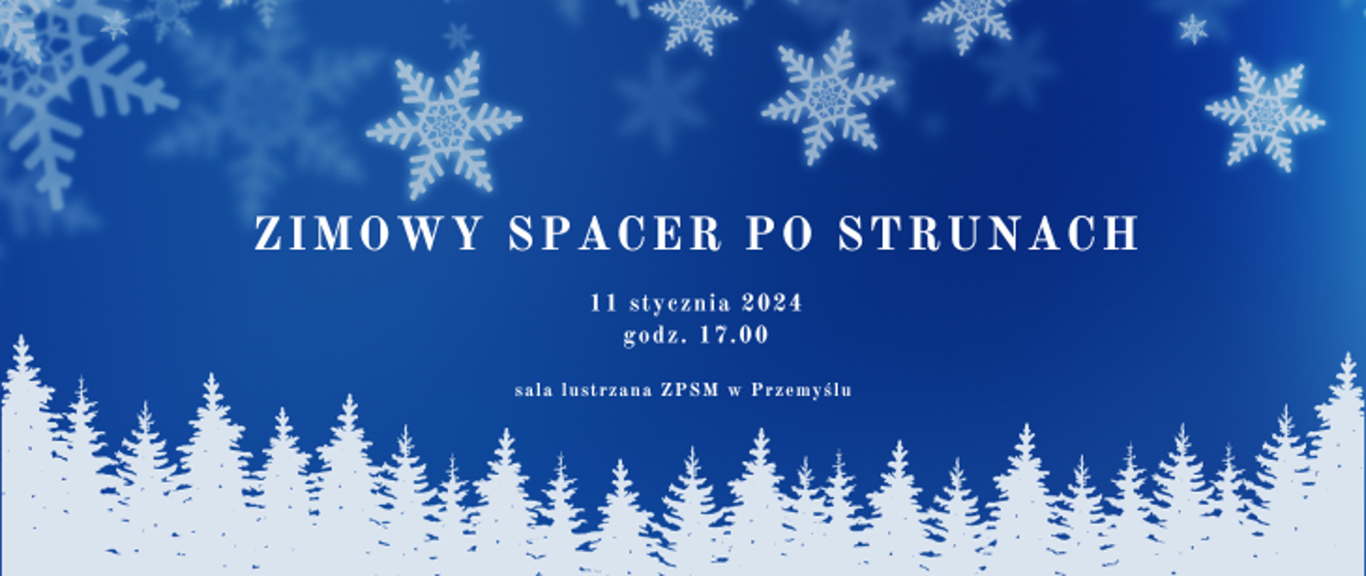 Na niebieskim tle u góry znajdują się płatki śniegu, u dołu ośnieżone choinki. Po środku widnieje napis: Zimowy spacer po strunach, 11 stycznia 2024, godz. 17.00, sala lustrzana ZPSM w Przemyślu.