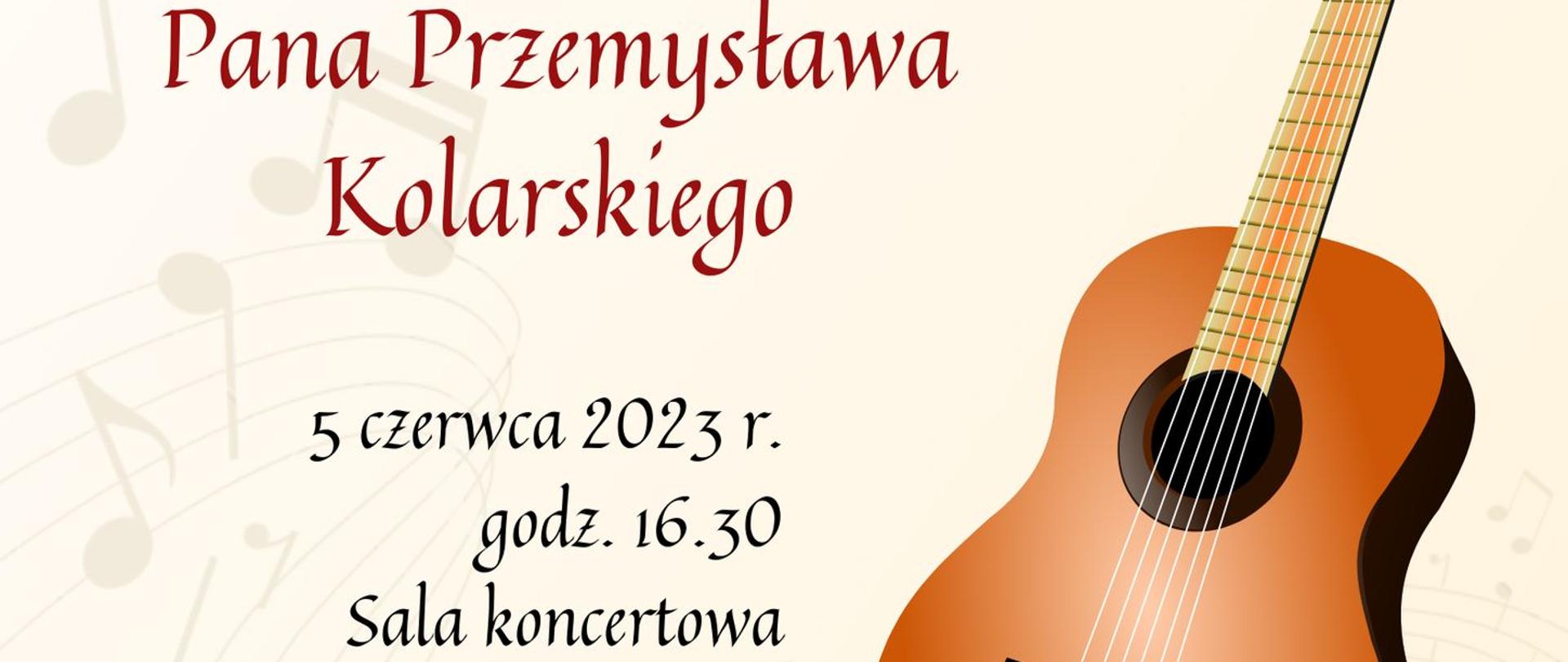 Na jasnobeżowym tle na dole z prawej strony grafika przedstawiająca gitarę, od góry nazwa szkoły ukośną kursywą w kolorze czarnym, poniżej nazwa wydarzenia w kolorze brązowym: koncert uczniów klasy gitary Pana Przemysława Kolarskiego. Na dole ciąg dalszy informacji w kolorze czarnym: 5 czerwca 2023 r. godz. 16.30, sala koncertowa.