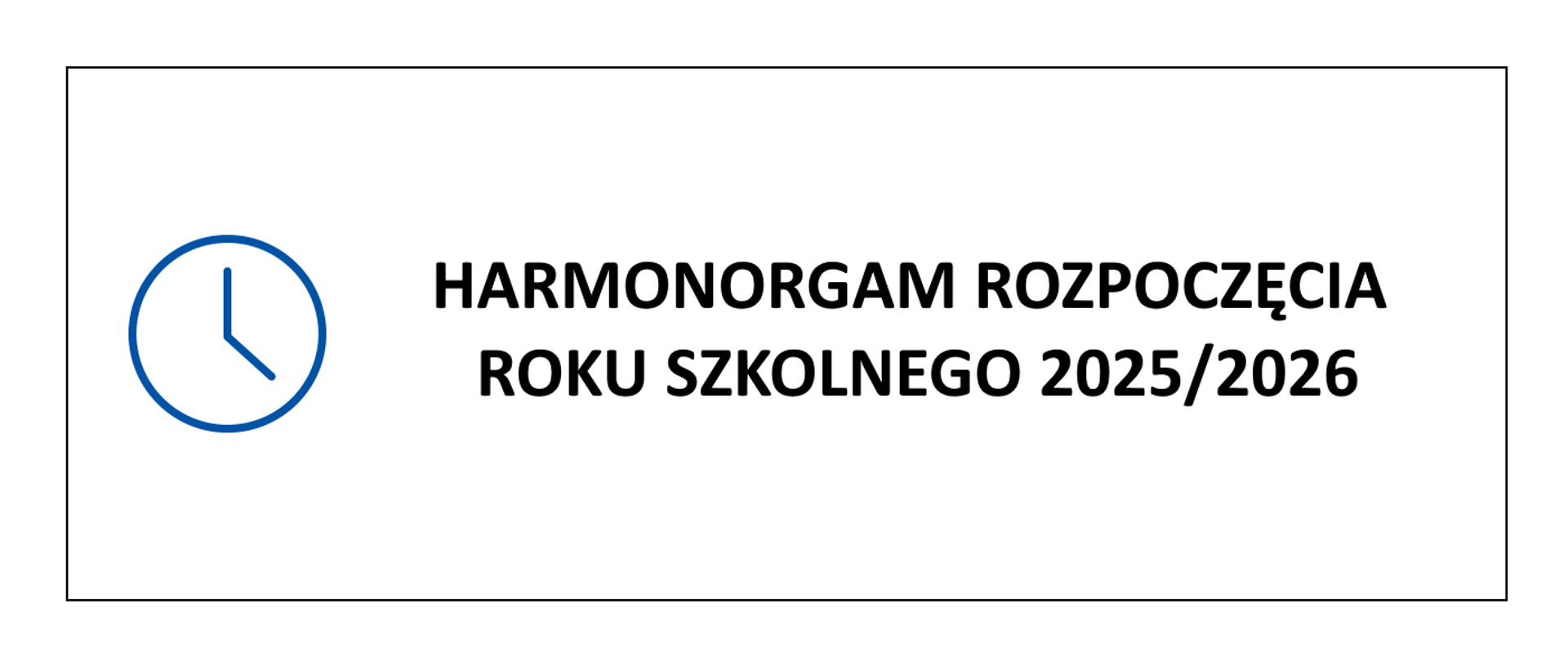 Grafika przedstawia czarny napis na białym tle o treści: Harmonogram rozpoczęcia roku szkolnego 2025/2026, po lewej stronie napisu grafika przedstawiająca obrys zegara ze wskazówkami. Całość obramowana cienką czarną linią.