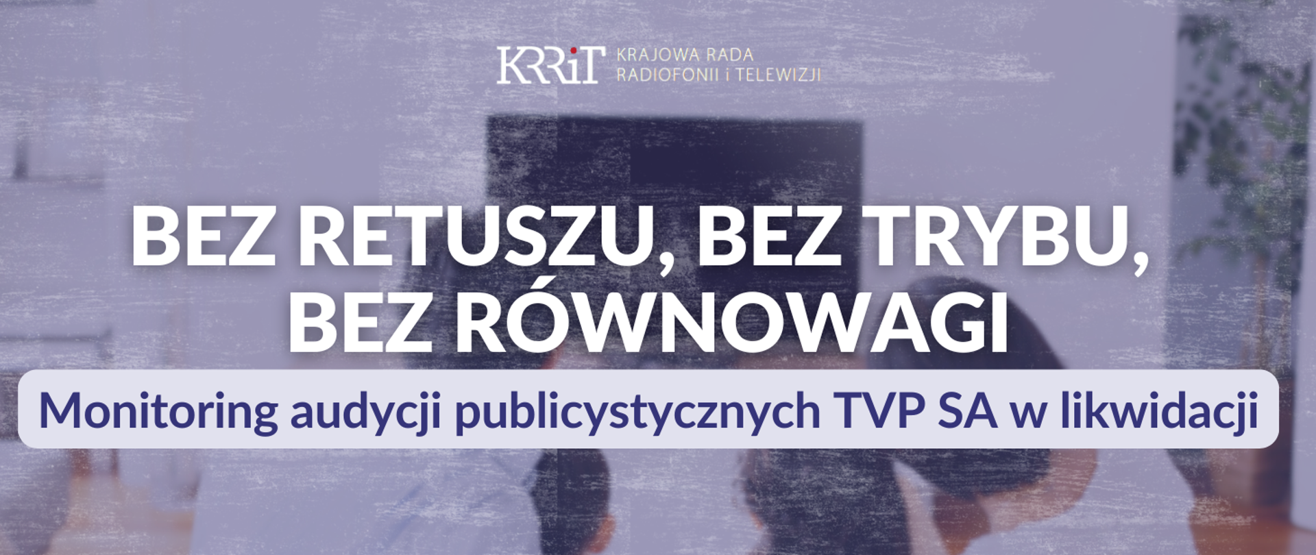Bez retuszu, bez trybu, bez równowagi. Monitoring audycji publicystycznych TVP SA w likwidacji.