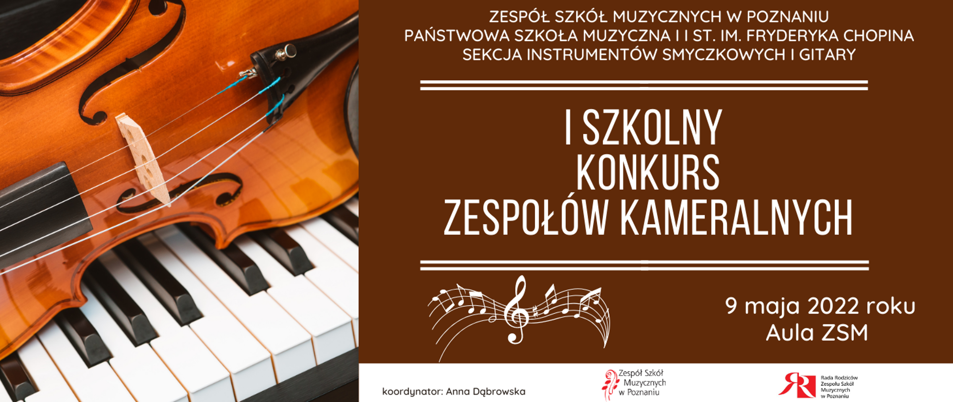 Grafika na brązowym tle. Z lewej strony zdjęcie skrzypiec ułożonych na klawiaturze fortepianu. Z boku napis: ZESPÓŁ SZKÓŁ MUZYCZNYCH W POZNANIU.PAŃSTWOWA SZKOŁA MUZYCZNA I I ST. IM. FRYDERYKA CHOPINA
SEKCJA INSTRUMENTÓW SMYCZKOWYCH I GITARY. Poniżej I SZKOLNY KONKURS ZESPOŁÓW KAMERALNYCH. Niżej biała grafika klucza wiolinowego z nutami. Obok 9 maja 20022 roku, Aula ZSM. W stopce logo ZSM oraz Rady Rodziców. Koordynator Anna Dąbrowska