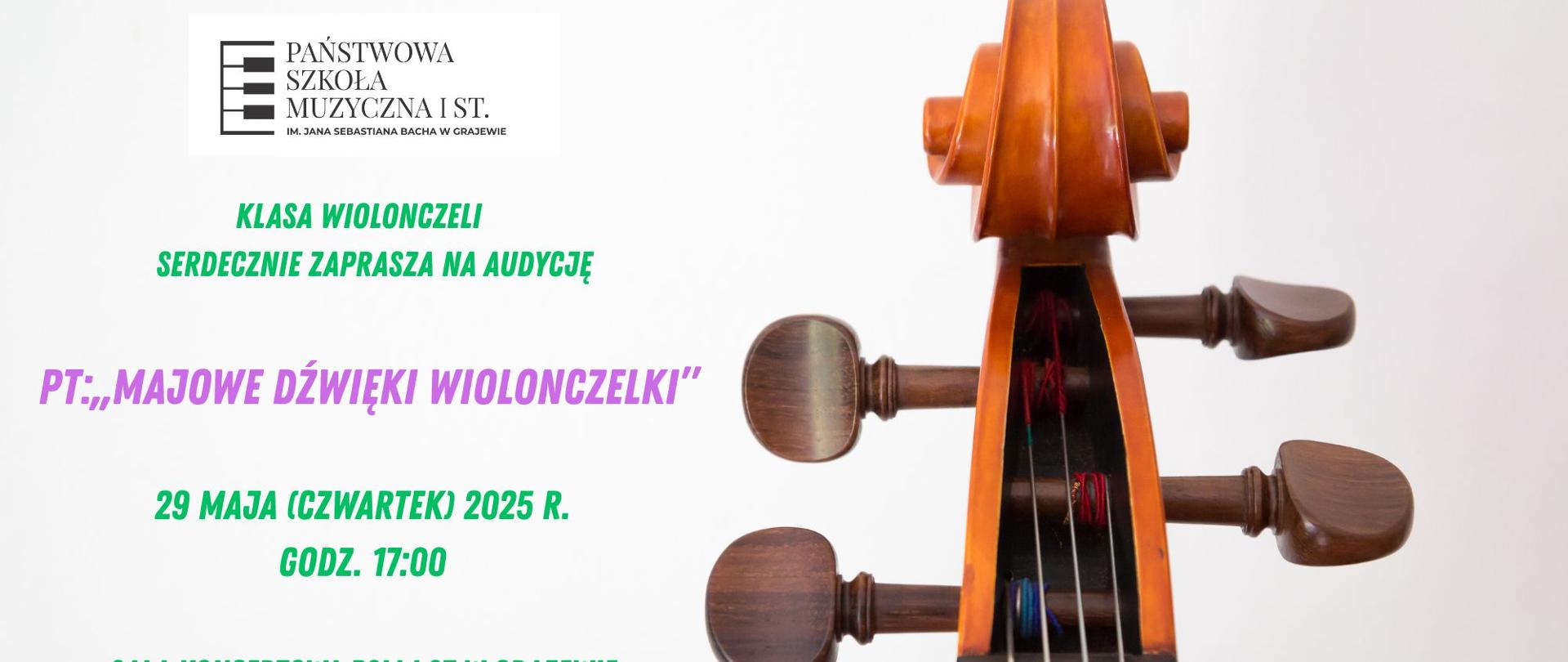 Plakat jest w kolorze szarym . Po prawej stronie widać główkę wiolonczeli z nawinietymi strunami. Po lewej stronie : logo szkoły, pod nim zaproszenie na audycję klasy wiolonczeli pt: ,,Majowe dźwięki wiolonczelki."