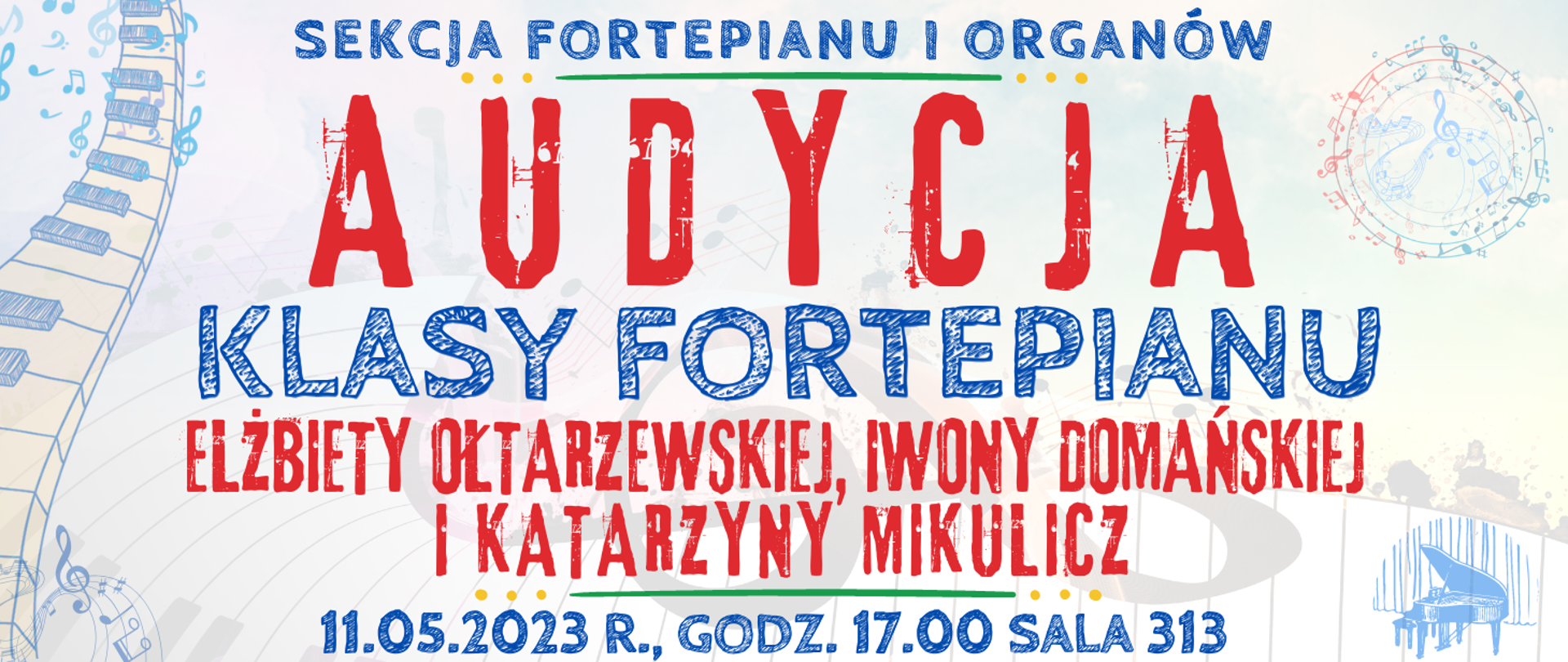 transparentne kolorowe tło, na górze niebieskim kolorem napis: sekcja fortepianu i organów, niżej czerwonym kolorem napis: audycja, niżej niebieskim kolorem: klasy fortepianu, niżej czerwonym kolorem napis: Elżbiety Ołtarzewskiej, Iwony Domańskiej i Katarzyny Mikulicz, na dole strony biały kolorem napis: 11 maja 2023 r. godz. 17.00, sala 313, widoczne muzyczne elementy typu clip art