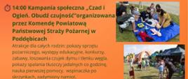 Plakat z rozpisem wydarzeń
10:00 "Rowerem po kulture - rajd rowerowy szlakiem folkowych przystanków"
projekt realizowany przez Poddebicki Klub Turystyki Rowerowej i Pieszej "Rowerowe EPD" w ramach programu Budzetu Obywatelskiego Województwa tódzkiego
14:00 Kampania spoteczna „Czad i Ogien. Obudz czujność" organizowana przez Komende Powiatowa Panstwowej Strazy Pozarnej w Poddebicach
Atrakcje dla catych rodzin: pokazy sprzetu pozarniczego, wystepy edukacyjne, konkursy, zabawy, losowania czujek dymu i tlenku wegla. pokazy spalania ttuszczy jadalnych co godzine, nauka pierwszej pomocy, wspinaczka po skrzynkach, zadymiony namiot.
16:00 Oficjalne rozpoczecie wydarzenia:
﻿﻿przywitanie gosci
﻿﻿konkurs w ramach kampanii "Czad i ogien. Obudz czujnosc"
﻿﻿koncert Jacka Malanowskiego wraz z Aneta Kozielska i Oliwia