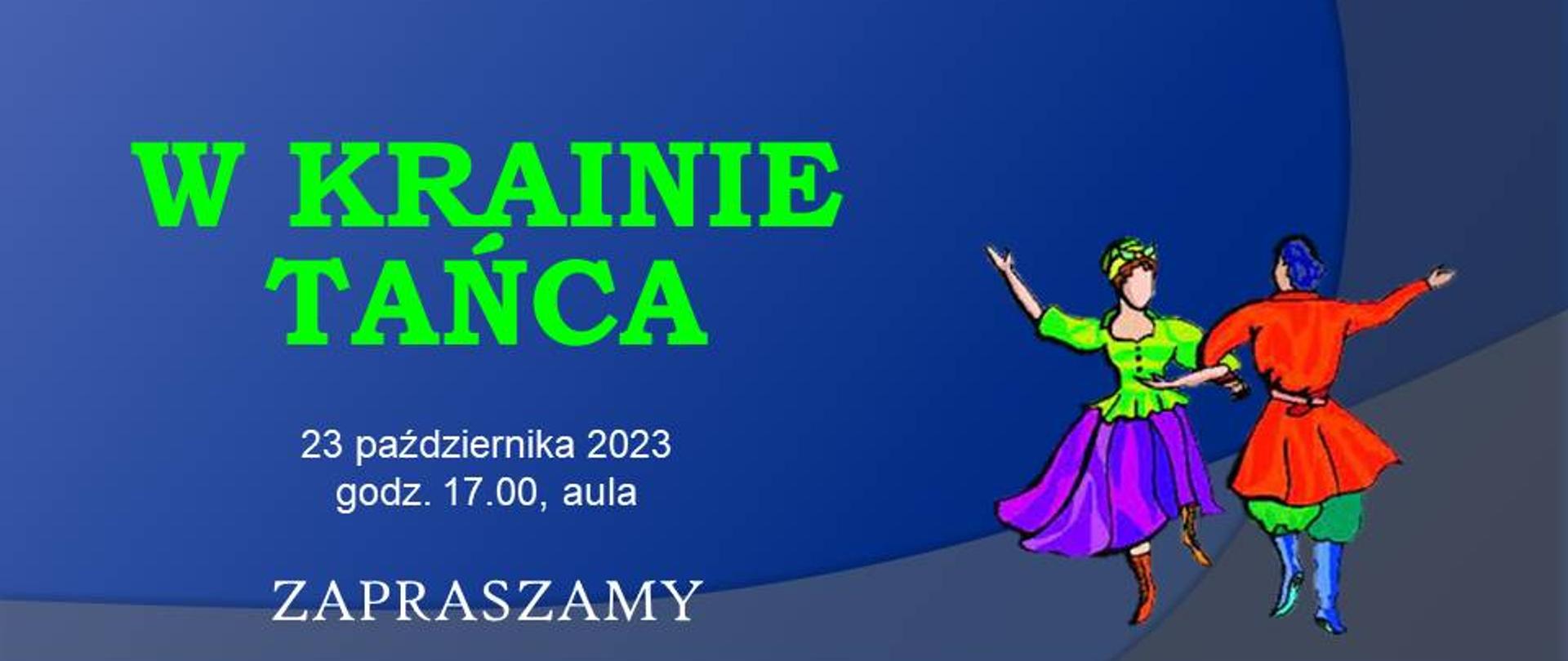 Afisz informujący o koncercie sekcyjnym "W krainie taca".
Koncert odbędzie się 23.10.2023 o g. 17.00 w auli szkolnej. Zielony napis z informacjami na niebieskim tle. Obok napisu rysunek tańczącej pary w strojach ludowych.