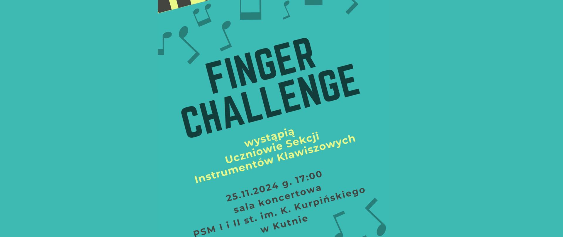 na turkusowym tle u góry grafika przedstawiająca nutki, poniżej napis czarnymi i żółtymi literami - Finger Challenge, wystąpią uczniowie sekcji instrumentów klawiszowych, 25 listopada 2024, godz. 17.00, sala koncertowa szkoły