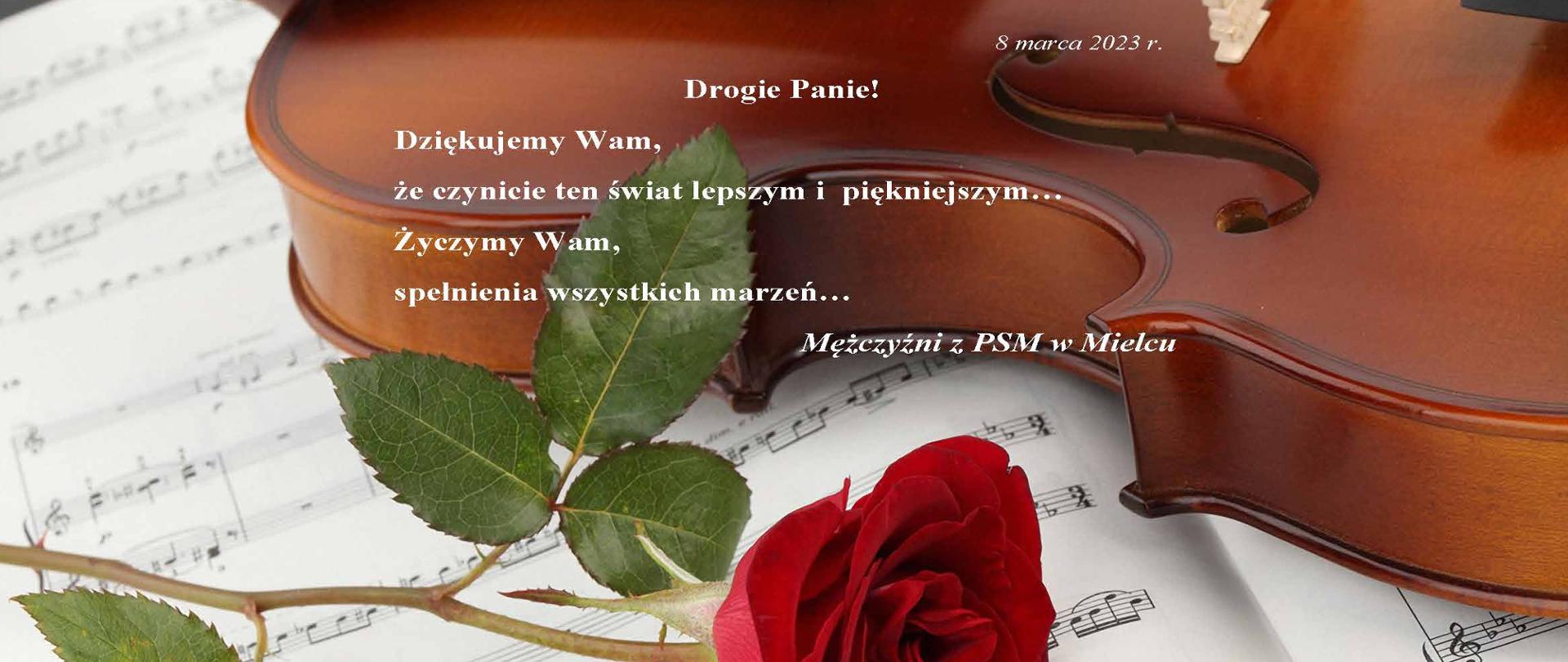 grafika przedstawia czerwoną różę i skrzypce leżące na otwartej partyturze, a na takim tle napis Drogie Panie! Dziękujemy Wam, że czynicie ten świat lepszym i piękniejszym... Życzymy Wam spełniania wszystkich marzeń... Mężczyźni z PSM w Mielcu