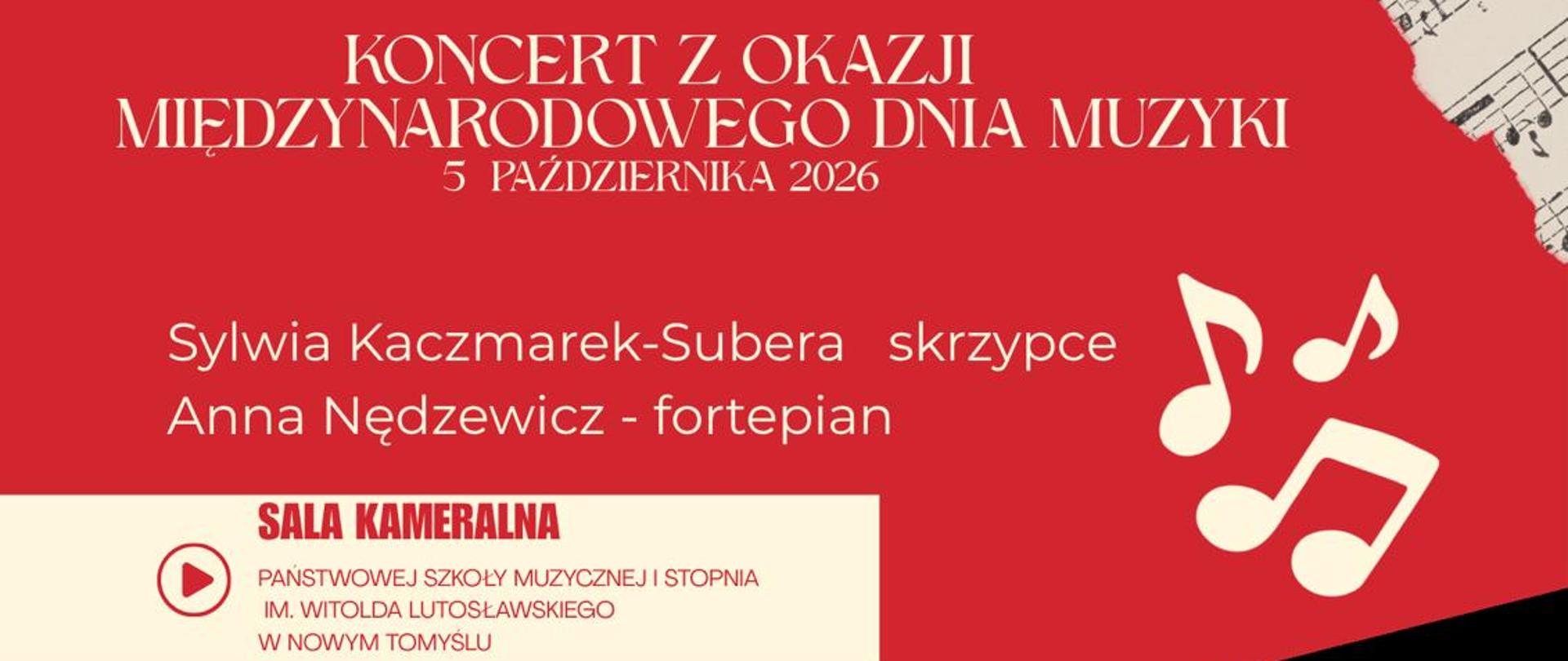 Plakat na czerwonym tle z grafikami przedstawiającymi: płytę gramofonową w jego górnym lewym narożniku; płyty magnetofonowe w górnym prawym oraz lewym dolnym narożniku. Na plakacie, w jego górnej części umieszczone zostało logo szkoły oraz grafiki przedstawiające nuty. Na afiszu znajdują się informacje dotyczące Koncertu z okazji Międzynarodowego Dnia Muzyki, który odbędzie się 5 października 2026 roku o godzinie 18:00 w sali kameralnej. W Koncercie udział wezmą Sylwia Kaczmarek-Subera, która zagra na skrzypcach oraz Anna Nędzewicz, która zagra na fortepianie. 
