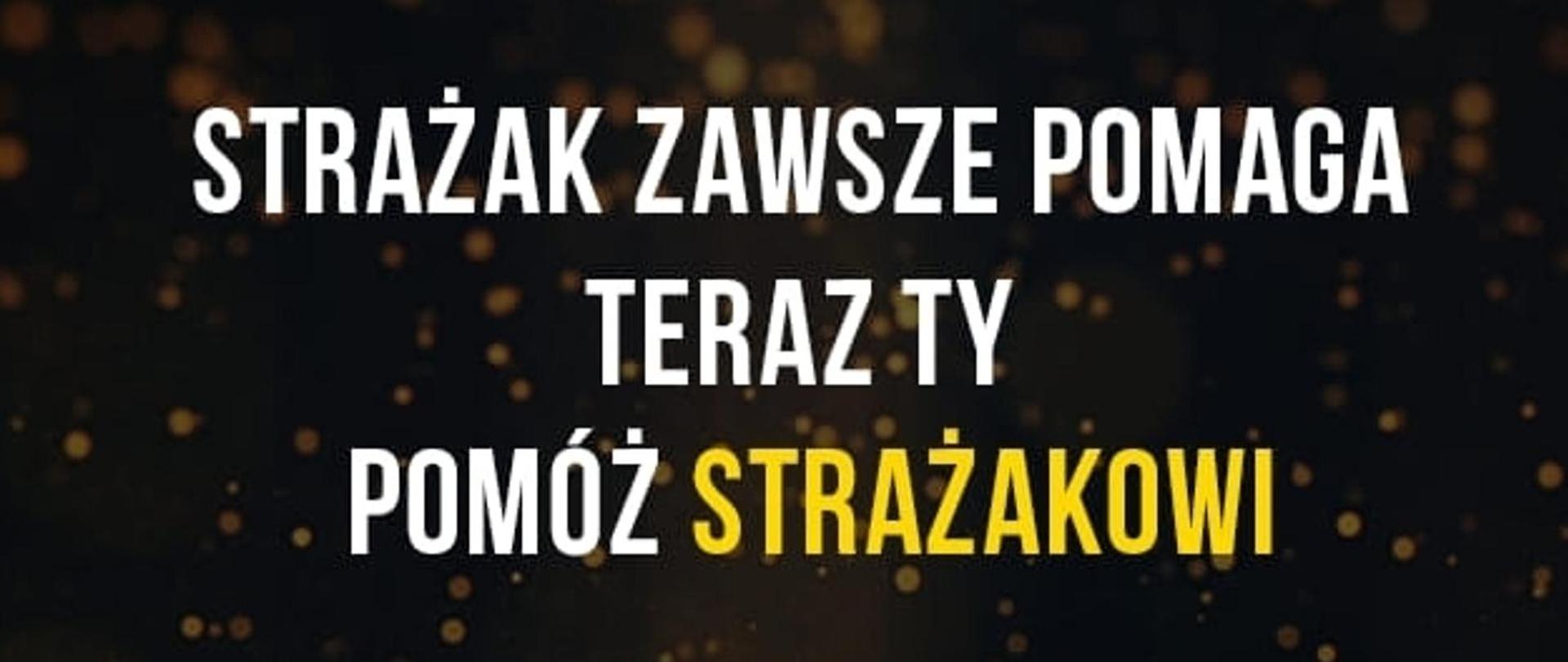 Strażak zawsze pomaga teraz Ty pomóż strażakowi