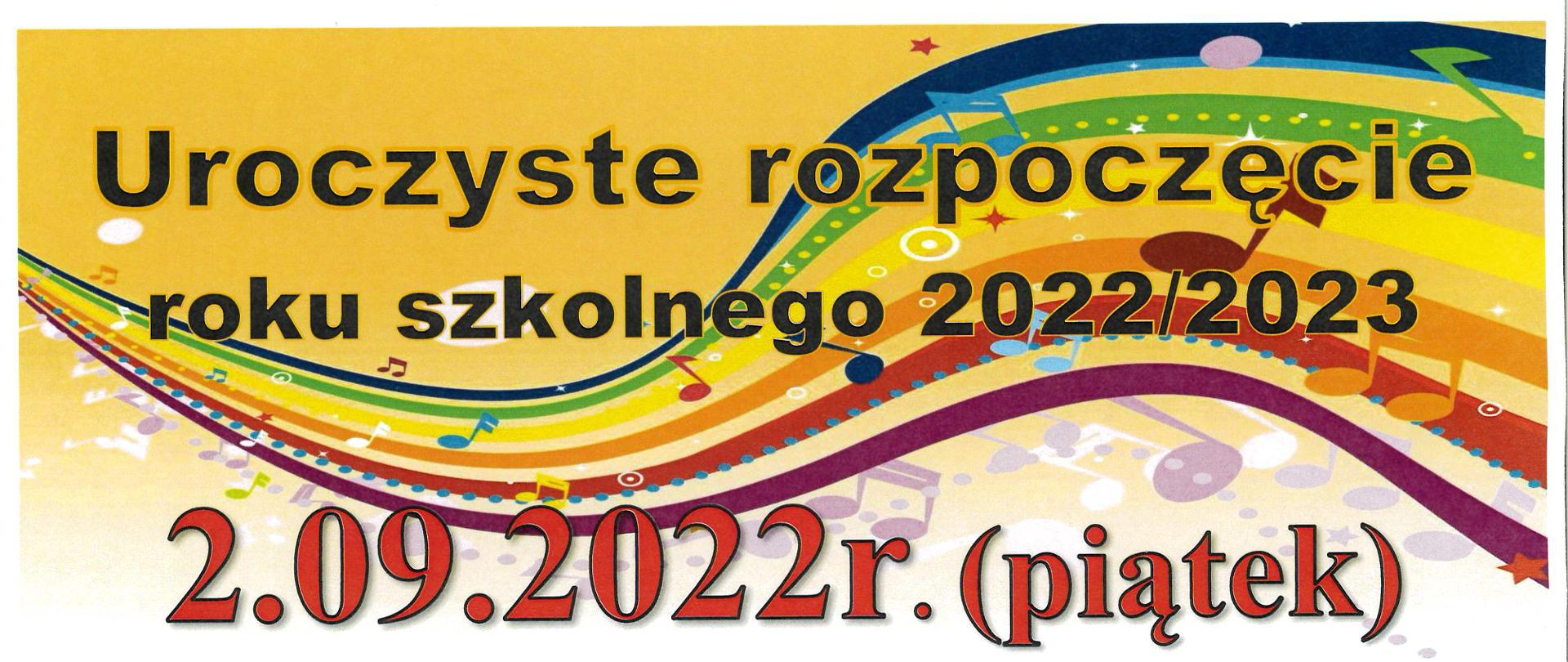 Plakat z tekstem informującym o godzinach rozpoczęcia roku szkolnego w szkole muzycznej w Choszcznie w roku szkolnym 2022/2023. Treść tekstu: Uroczyste rozpoczęcie roku szkolnego 2022/2023 drugi września 2022 roku (piątek) Za tekstem kolorowa grafika z nutami na tęczy.