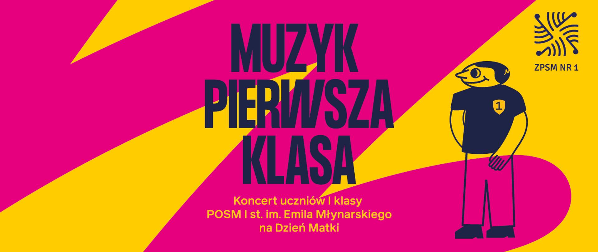 Kolorowy plakat w odcieniach fuksji i pomarańczu zapowiadający koncert „Muzyk Pierwsza Klasa” – występ uczniów pierwszych klas Państwowej Ogólnokształcącej Szkoły Muzycznej I stopnia im. Emila Młynarskiego z okazji Dnia Matki. Po prawej stronie ilustracja uśmiechniętego chłopca w czarnej koszulce.